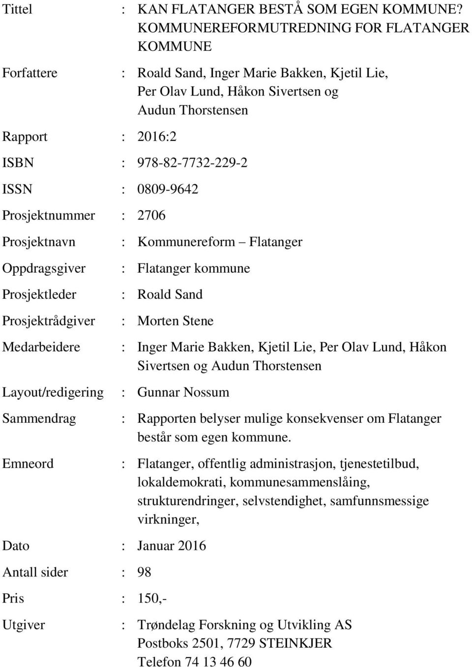 : 2706 Prosjektnavn Oppdragsgiver Prosjektleder Prosjektrådgiver Medarbeidere Layout/redigering Sammendrag Emneord : Kommunereform Flatanger : Flatanger kommune : Roald Sand : Morten Stene : Inger