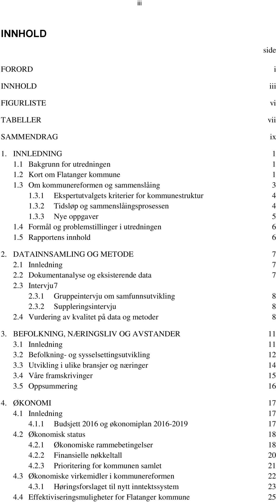 4 Formål og problemstillinger i utredningen 6 1.5 Rapportens innhold 6 2. DATAINNSAMLING OG METODE 7 2.1 Innledning 7 2.2 Dokumentanalyse og eksisterende data 7 2.3 