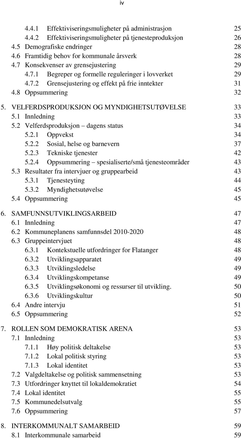 VELFERDSPRODUKSJON OG MYNDIGHETSUTØVELSE 33 5.1 Innledning 33 5.2 Velferdsproduksjon dagens status 34 5.2.1 Oppvekst 34 5.2.2 Sosial, helse og barnevern 37 5.2.3 Tekniske tjenester 42 5.2.4 Oppsummering spesialiserte/små tjenesteområder 43 5.