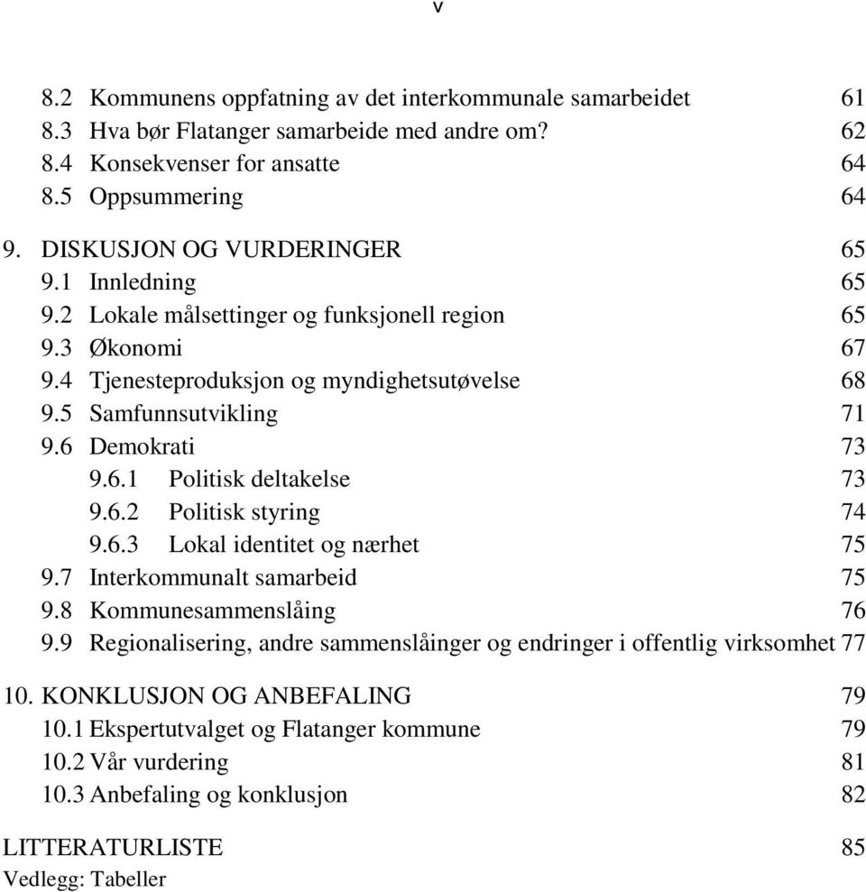 6 Demokrati 73 9.6.1 Politisk deltakelse 73 9.6.2 Politisk styring 74 9.6.3 Lokal identitet og nærhet 75 9.7 Interkommunalt samarbeid 75 9.8 Kommunesammenslåing 76 9.