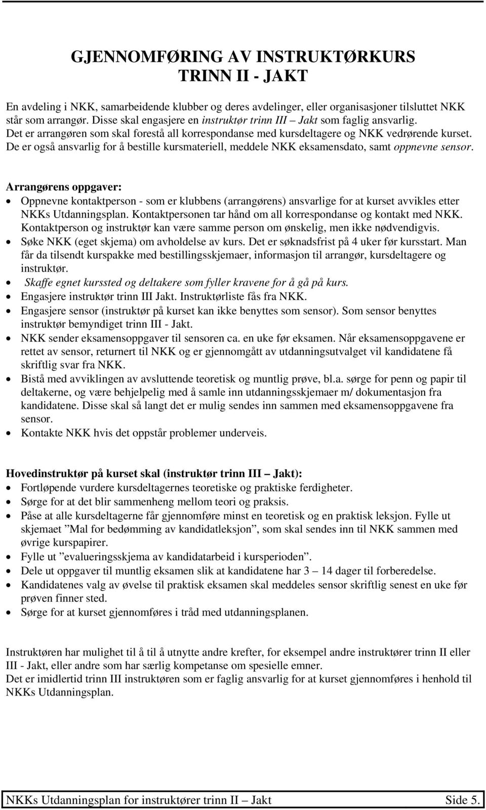 De er også ansvarlig for å bestille kursmateriell, meddele NKK eksamensdato, samt oppnevne sensor.