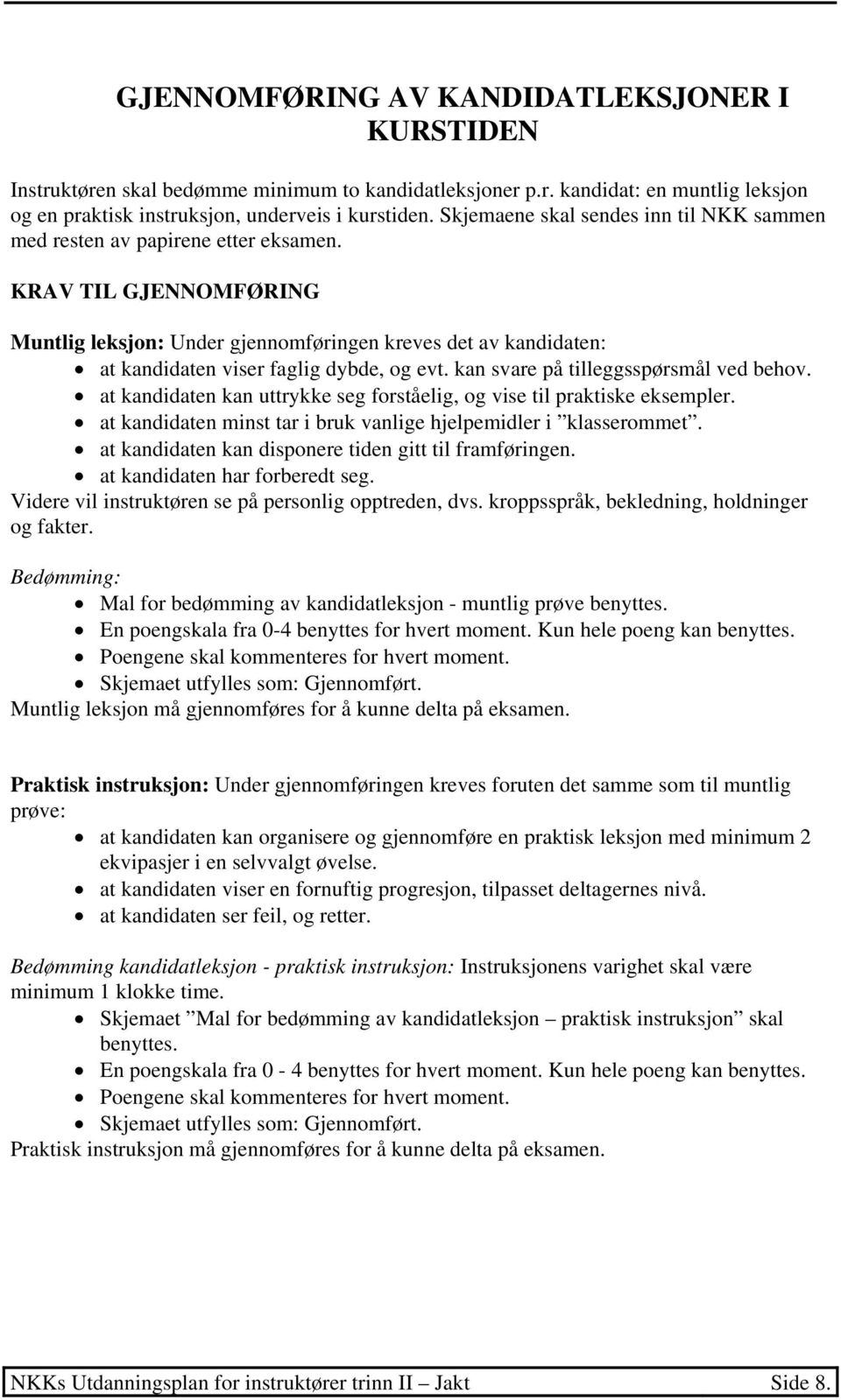 KRAV TIL GJENNOMFØRING Muntlig leksjon: Under gjennomføringen kreves det av kandidaten: at kandidaten viser faglig dybde, og evt. kan svare på tilleggsspørsmål ved behov.