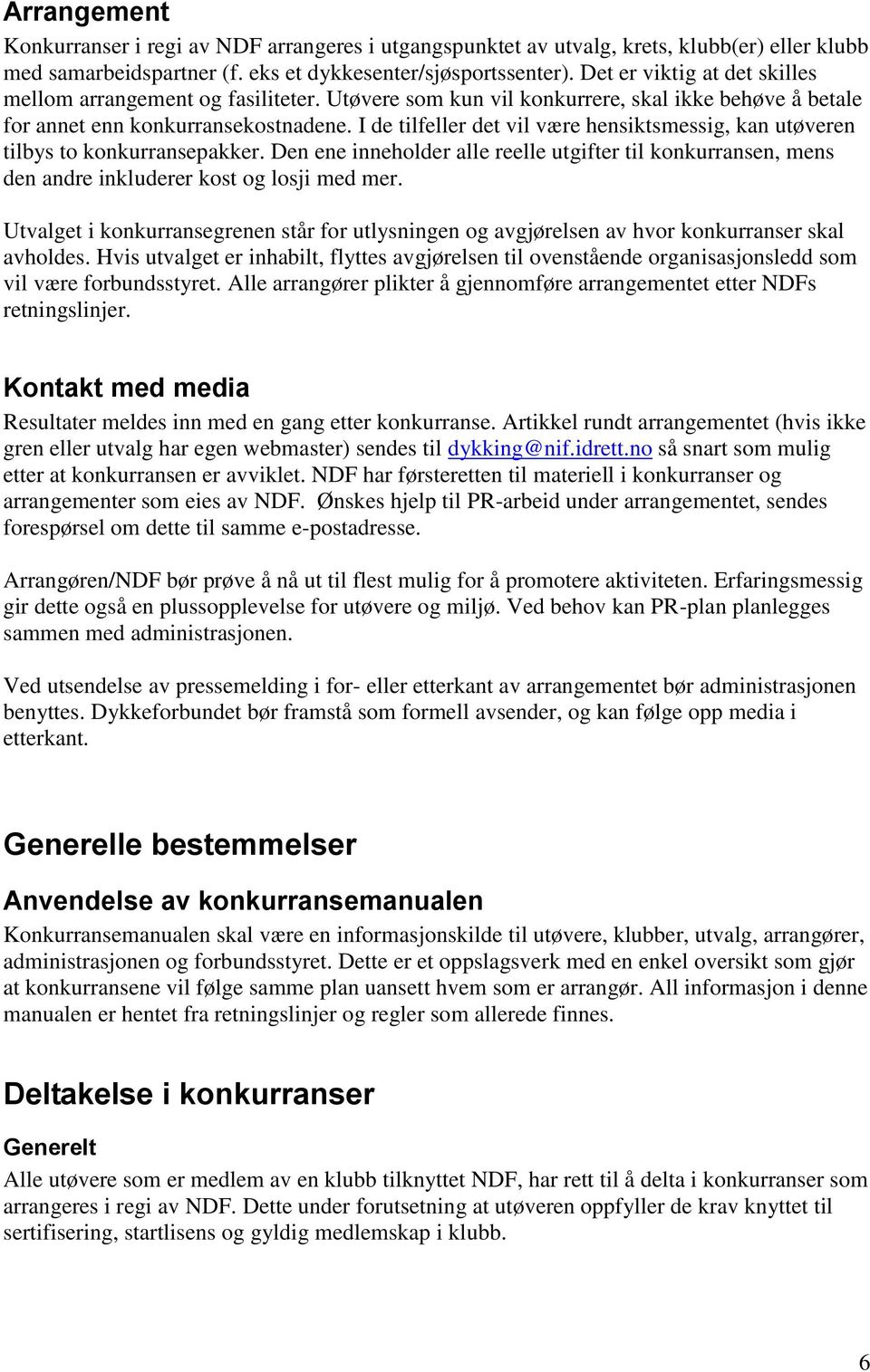 I de tilfeller det vil være hensiktsmessig, kan utøveren tilbys to konkurransepakker. Den ene inneholder alle reelle utgifter til konkurransen, mens den andre inkluderer kost og losji med mer.