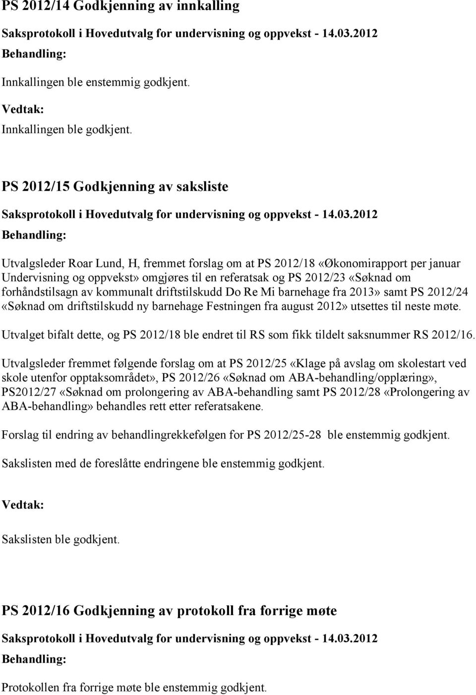 om forhåndstilsagn av kommunalt driftstilskudd Do Re Mi barnehage fra 2013» samt PS 2012/24 «Søknad om driftstilskudd ny barnehage Festningen fra august 2012» utsettes til neste møte.