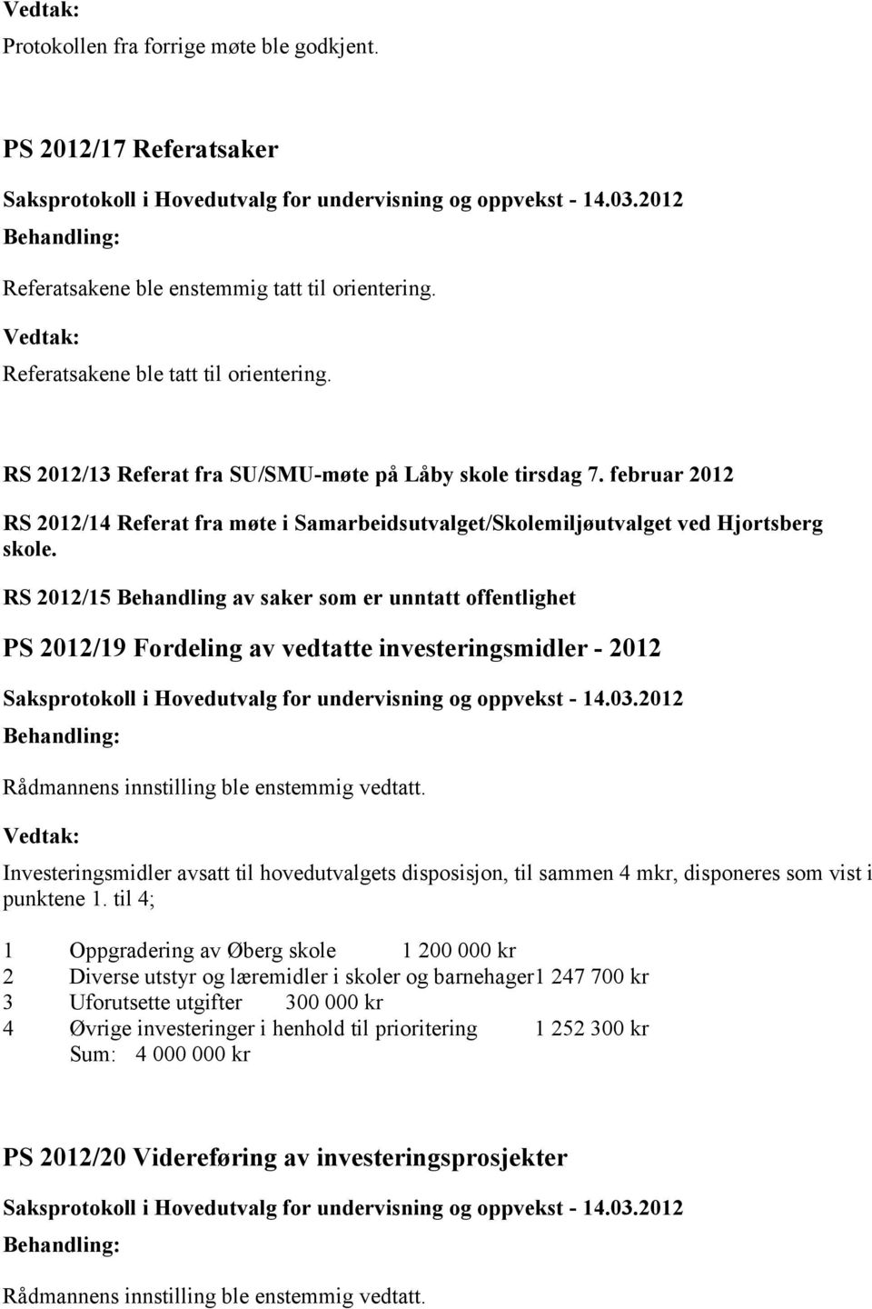 RS 2012/15 Behandling av saker som er unntatt offentlighet PS 2012/19 Fordeling av vedtatte investeringsmidler - 2012 Rådmannens innstilling ble enstemmig vedtatt.