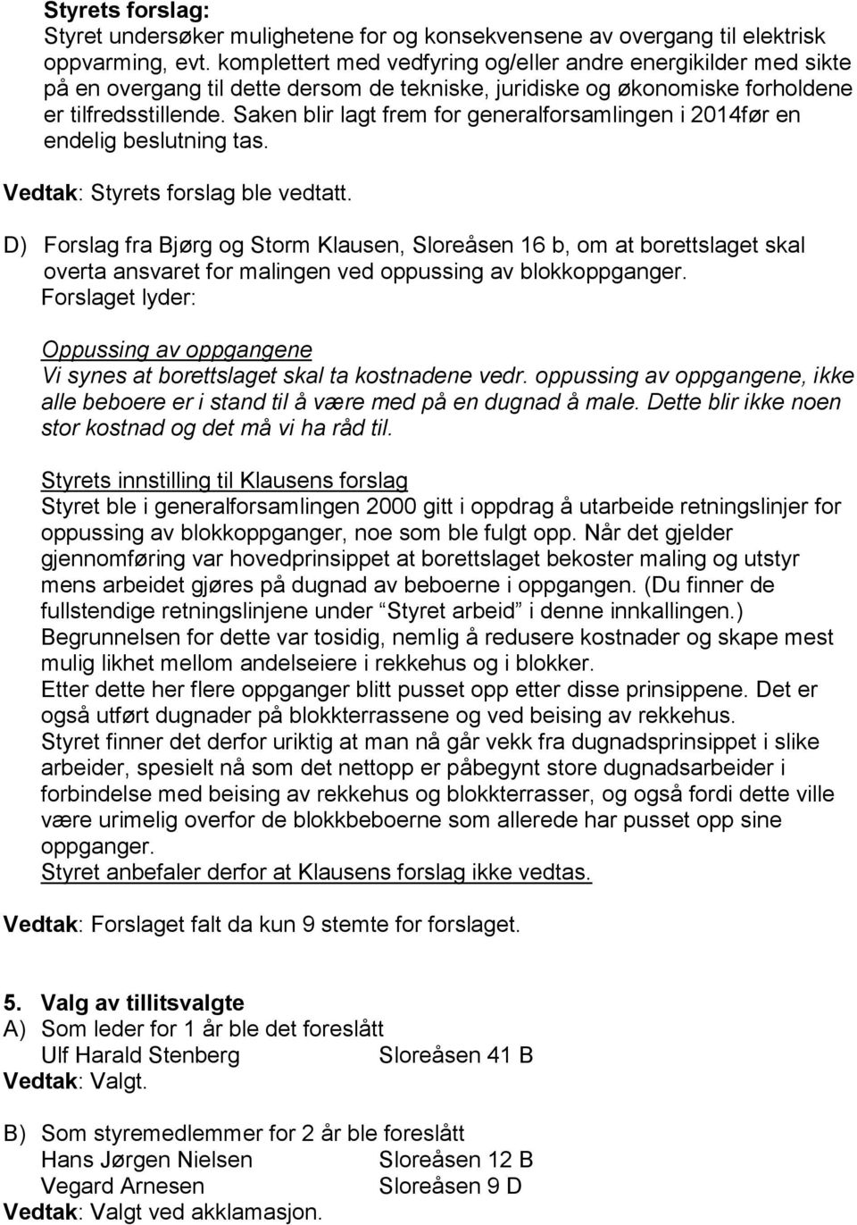 Saken blir lagt frem for generalforsamlingen i 2014før en endelig beslutning tas. Vedtak: Styrets forslag ble vedtatt.