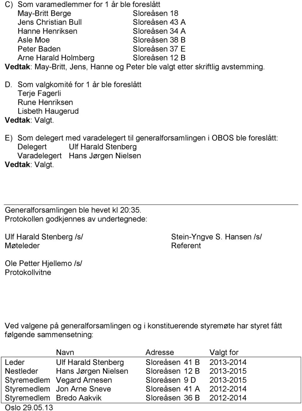 Som valgkomité for 1 år ble foreslått Terje Fagerli Rune Henriksen Lisbeth Haugerud E) Som delegert med varadelegert til generalforsamlingen i OBOS ble foreslått: Delegert Ulf Harald Stenberg