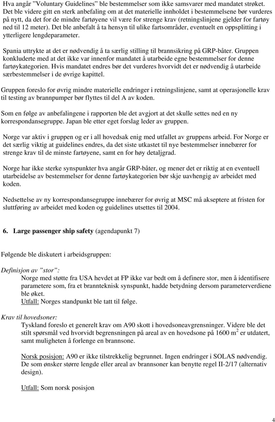 fartøy ned til 12 meter). Det ble anbefalt å ta hensyn til ulike fartsområder, eventuelt en oppsplitting i ytterligere lengdeparameter.