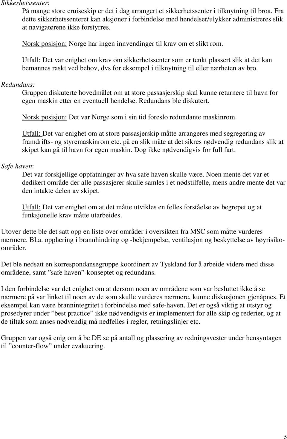 Utfall: Det var enighet om krav om sikkerhetssenter som er tenkt plassert slik at det kan bemannes raskt ved behov, dvs for eksempel i tilknytning til eller nærheten av bro.