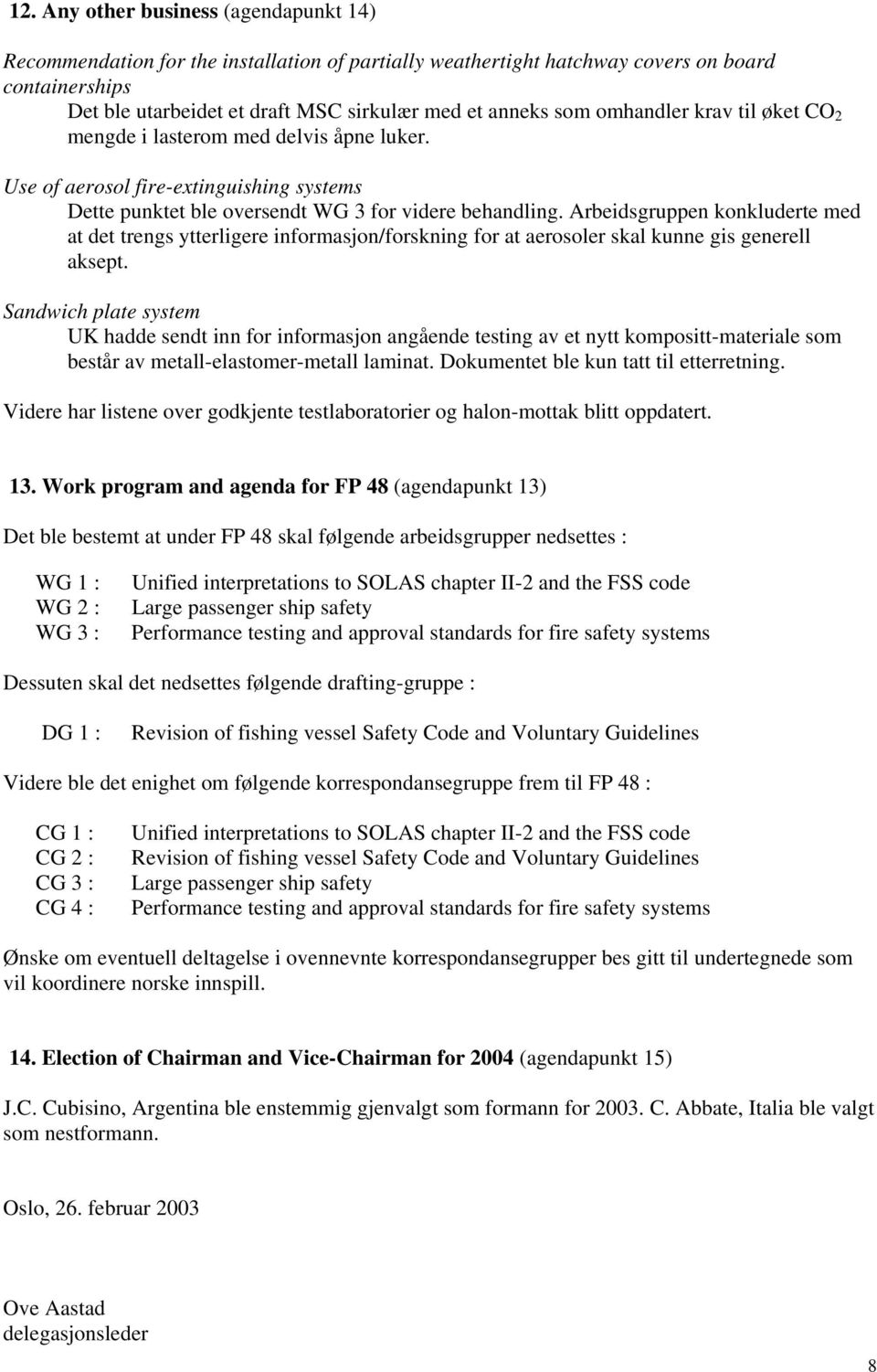 Arbeidsgruppen konkluderte med at det trengs ytterligere informasjon/forskning for at aerosoler skal kunne gis generell aksept.