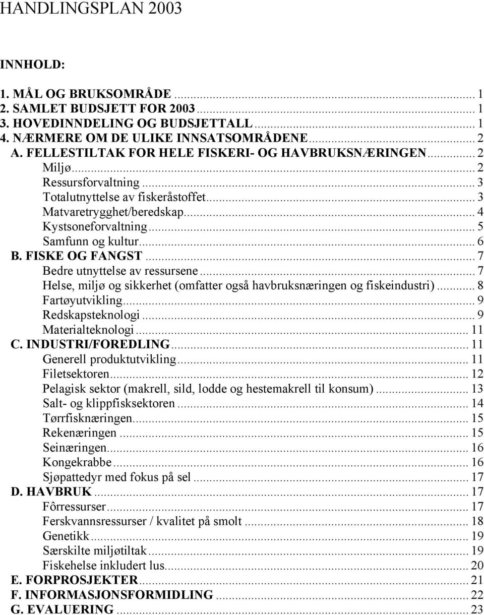 .. 5 Samfunn og kultur... 6 B. FISKE OG FANGST... 7 Bedre utnyttelse av ressursene... 7 Helse, miljø og sikkerhet (omfatter også havbruksnæringen og fiskeindustri)... 8 Fartøyutvikling.