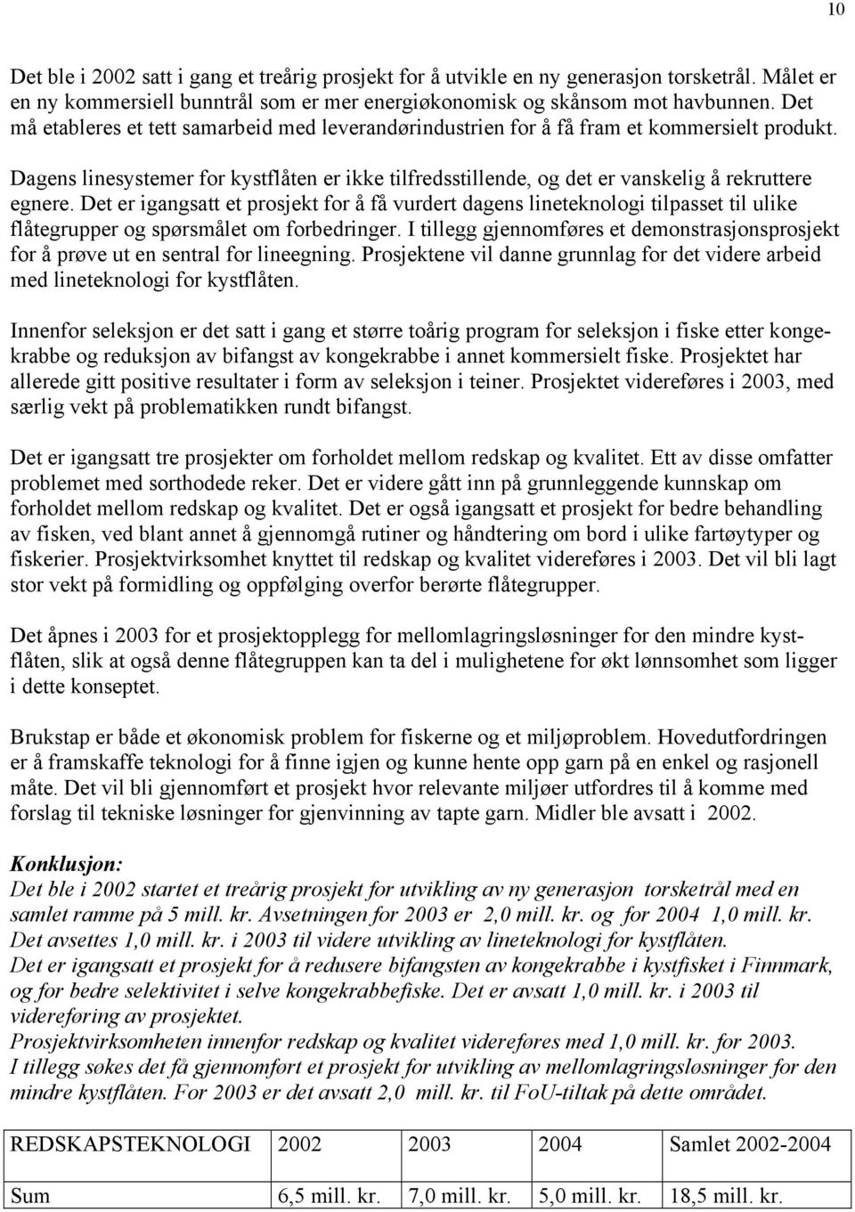 Det er igangsatt et prosjekt for å få vurdert dagens lineteknologi tilpasset til ulike flåtegrupper og spørsmålet om forbedringer.