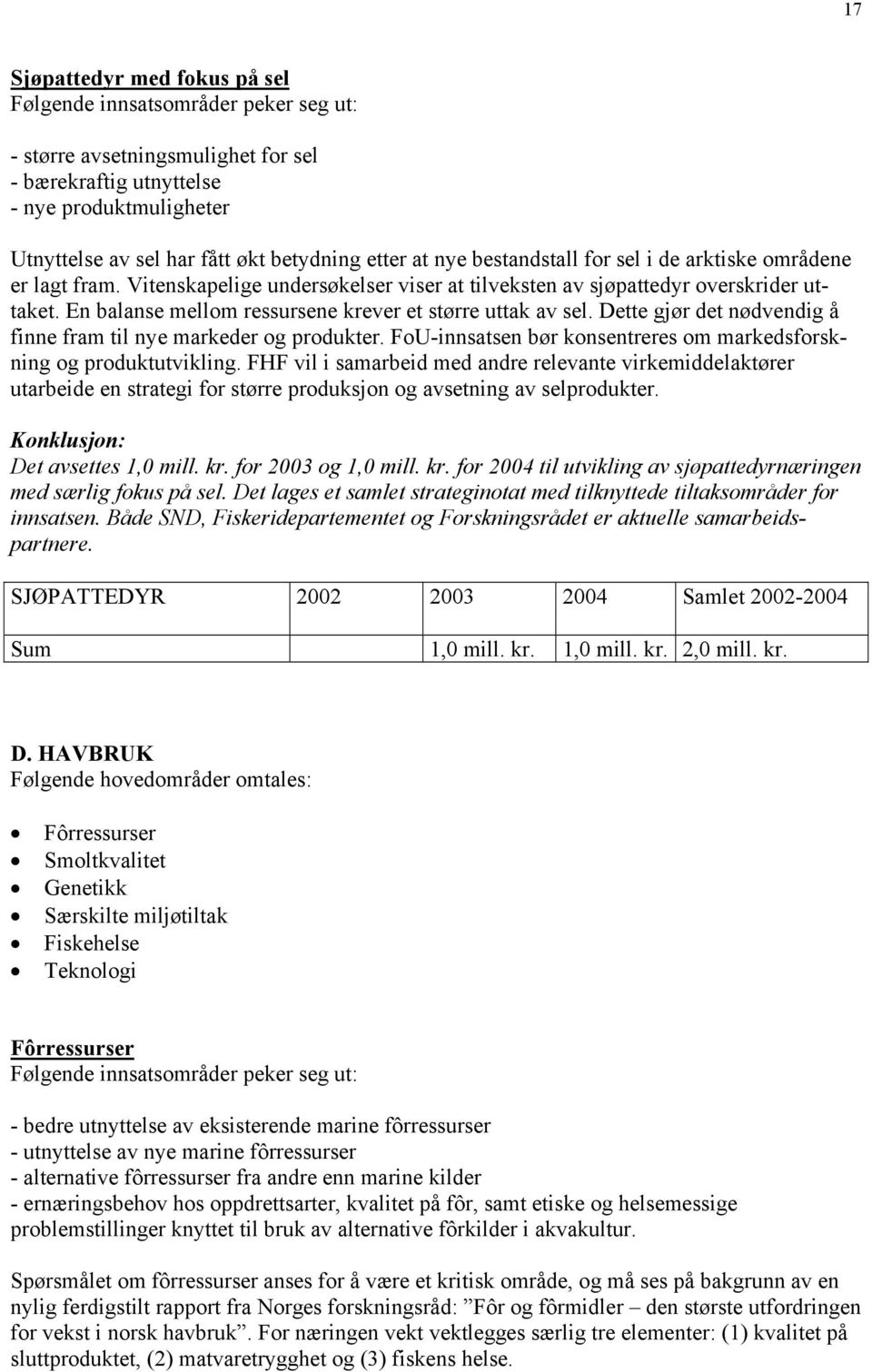 Dette gjør det nødvendig å finne fram til nye markeder og produkter. FoU-innsatsen bør konsentreres om markedsforskning og produktutvikling.