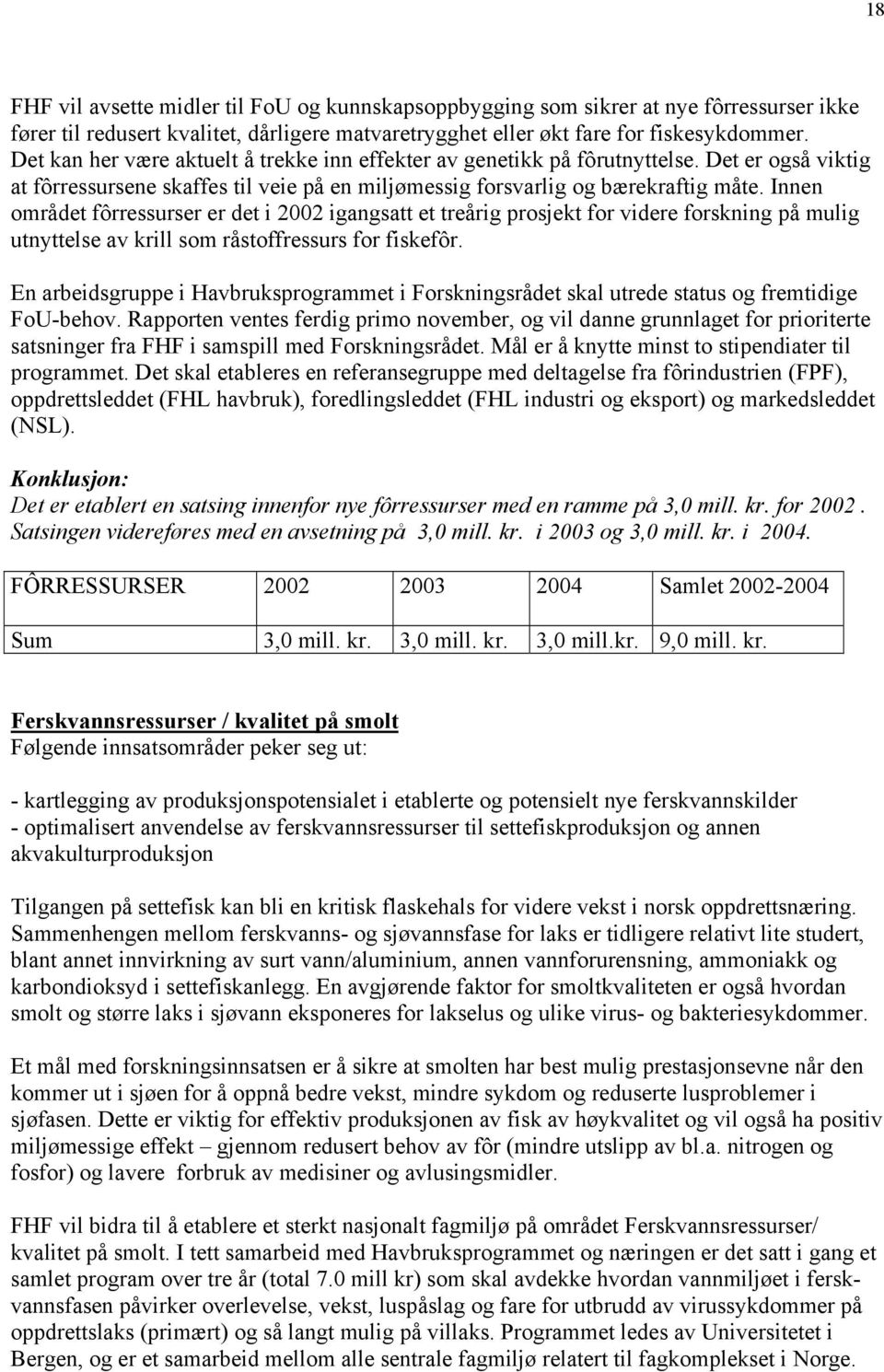 Innen området fôrressurser er det i 2002 igangsatt et treårig prosjekt for videre forskning på mulig utnyttelse av krill som råstoffressurs for fiskefôr.