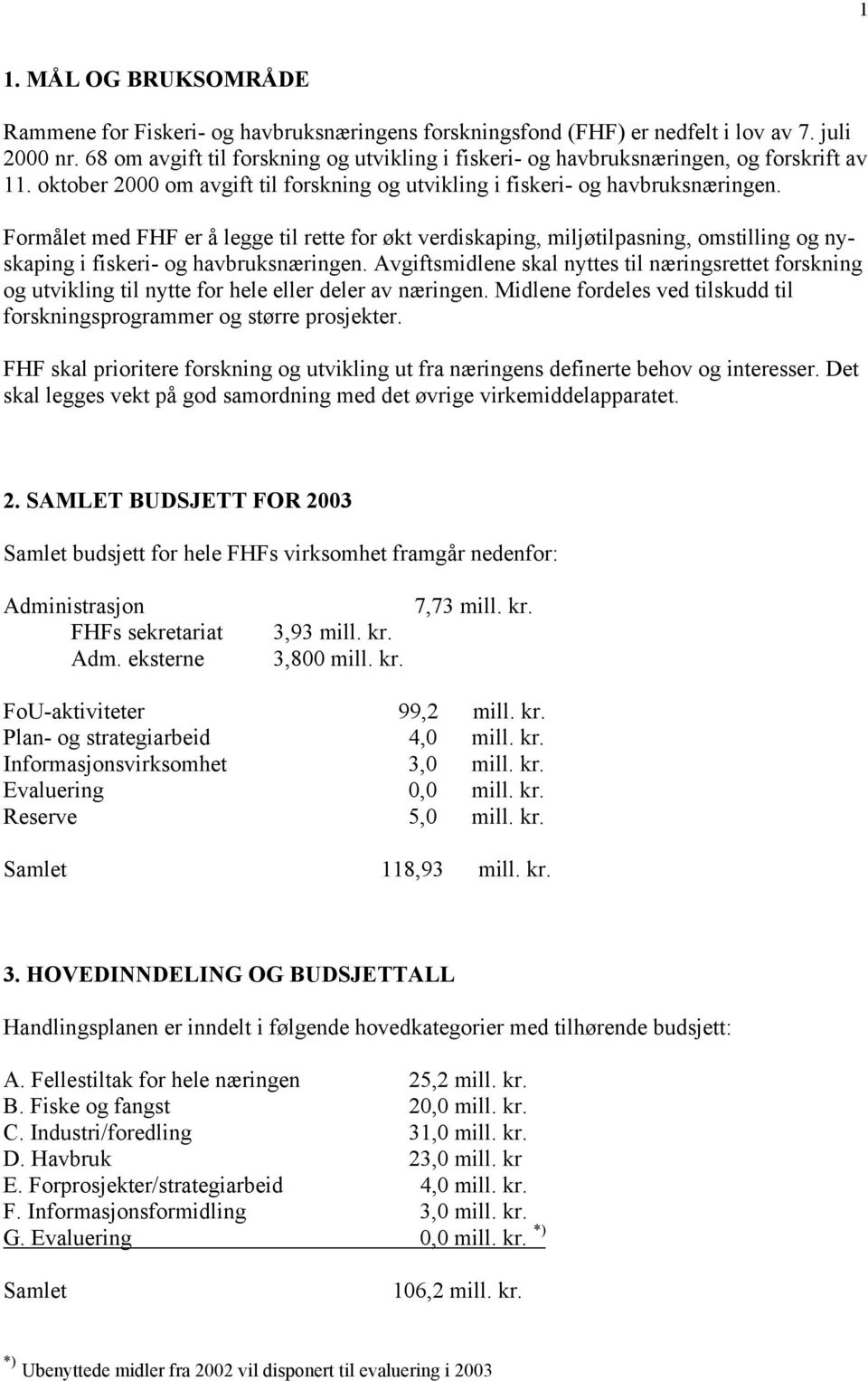 Formålet med FHF er å legge til rette for økt verdiskaping, miljøtilpasning, omstilling og nyskaping i fiskeri- og havbruksnæringen.