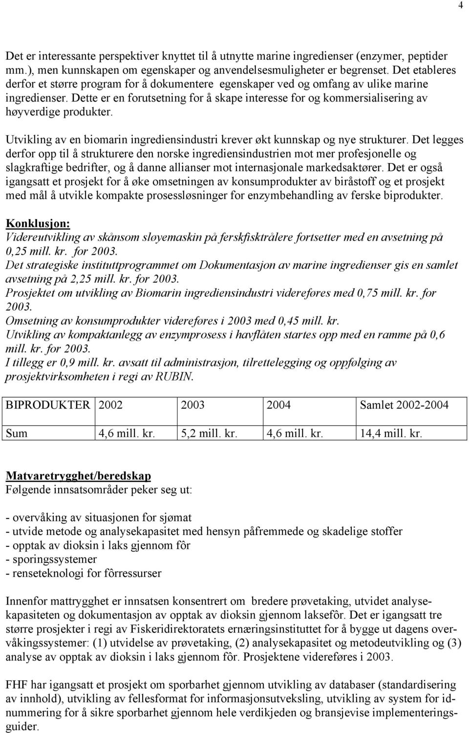 Dette er en forutsetning for å skape interesse for og kommersialisering av høyverdige produkter. Utvikling av en biomarin ingrediensindustri krever økt kunnskap og nye strukturer.