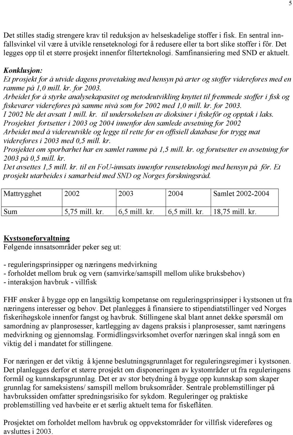 Et prosjekt for å utvide dagens prøvetaking med hensyn på arter og stoffer videreføres med en ramme på 1,0 mill. kr. for 2003.