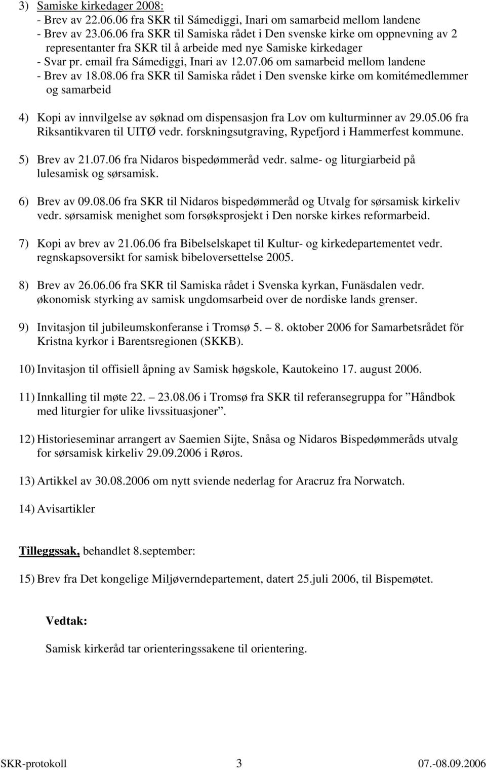 06 fra SKR til Samiska rådet i Den svenske kirke om komitémedlemmer og samarbeid 4) Kopi av innvilgelse av søknad om dispensasjon fra Lov om kulturminner av 29.05.06 fra Riksantikvaren til UITØ vedr.