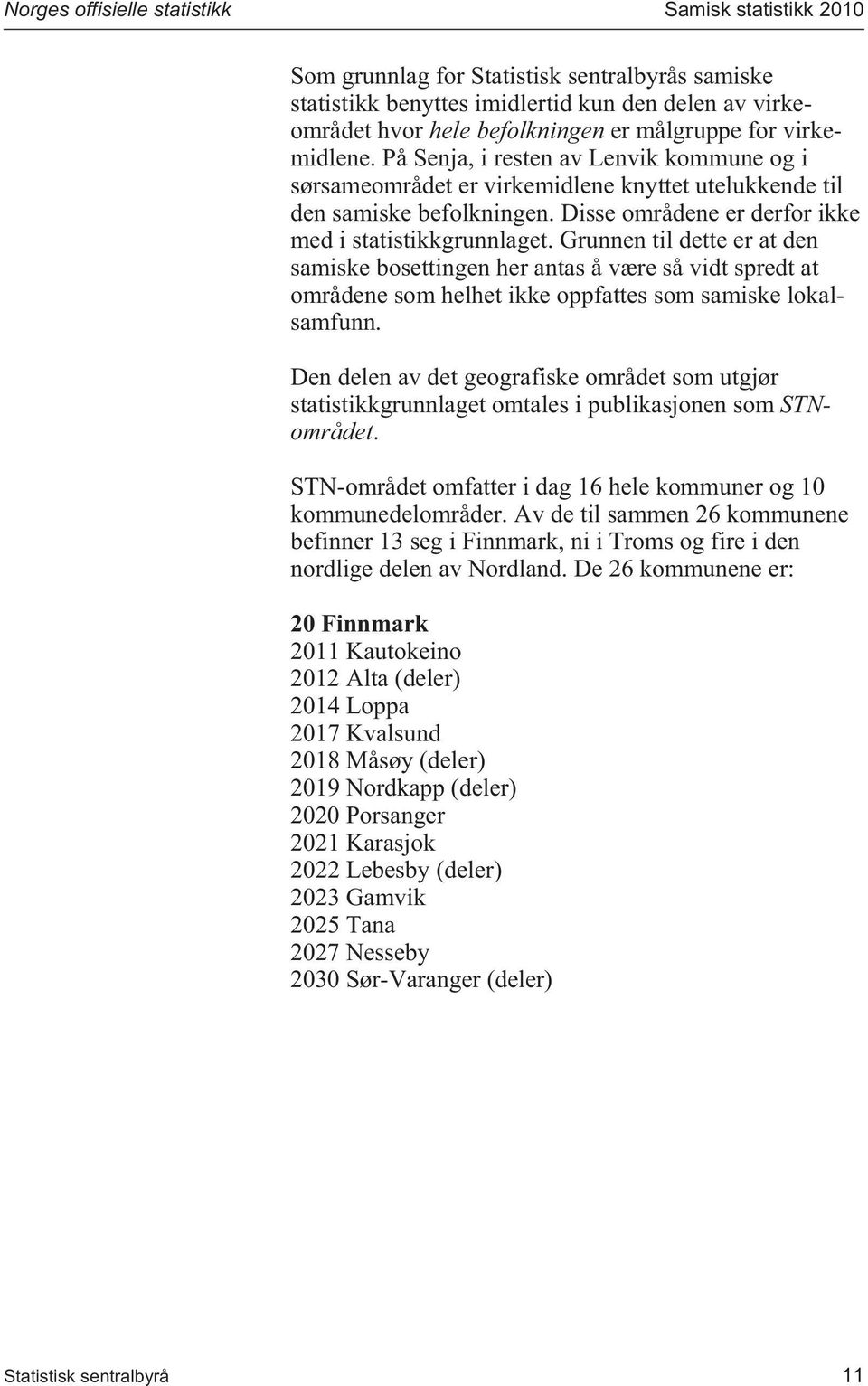 Grunnen til dette er at den samiske bosettingen her antas å være så vidt spredt at områdene som helhet ikke oppfattes som samiske lokalsamfunn.