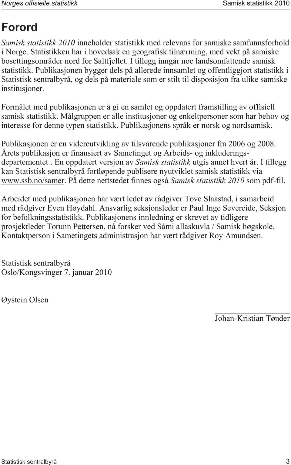 Publikasjonen bygger dels på allerede innsamlet og offentliggjort statistikk i Statistisk sentralbyrå, og dels på materiale som er stilt til disposisjon fra ulike samiske institusjoner.