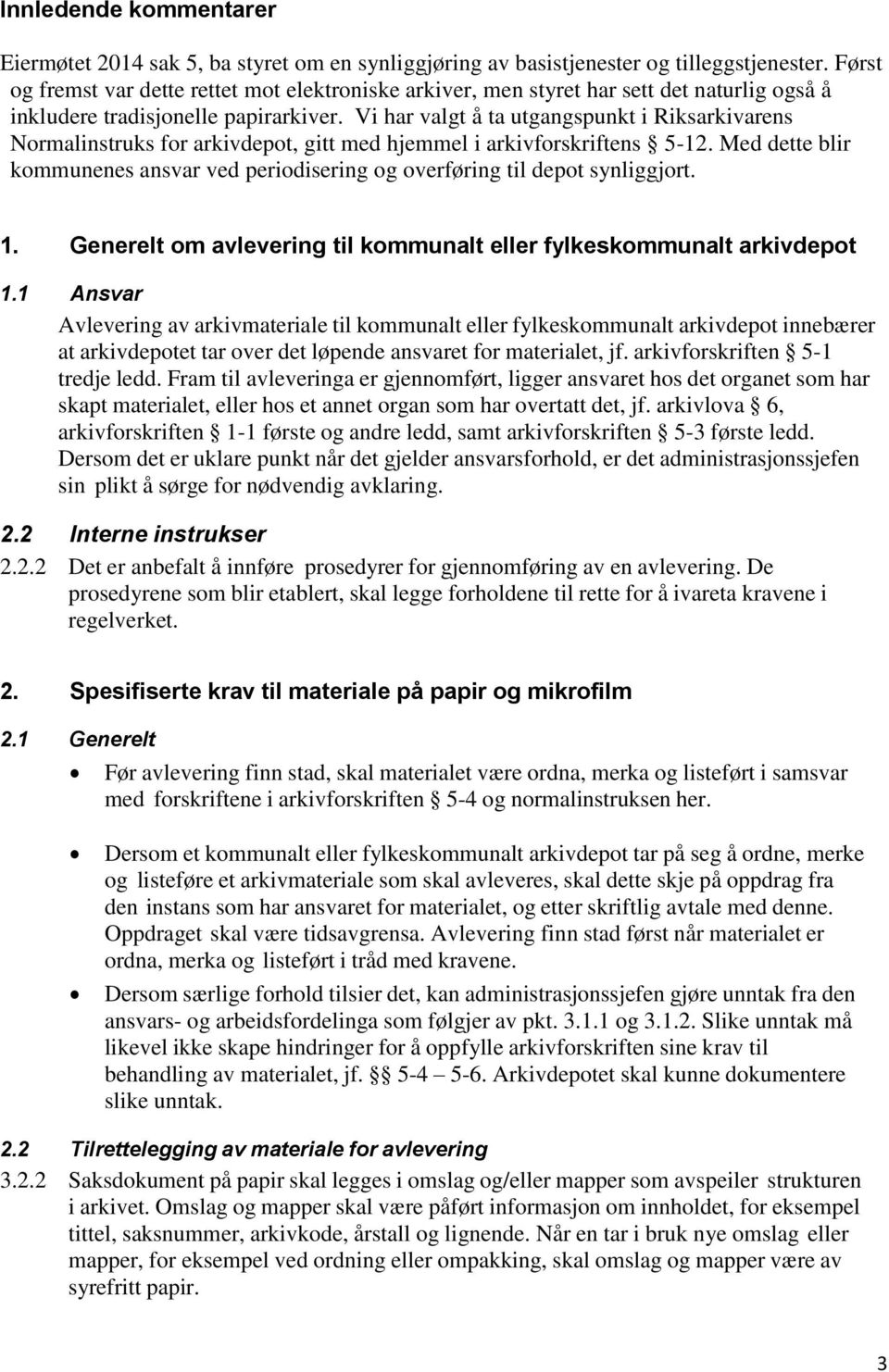 Vi har valgt å ta utgangspunkt i Riksarkivarens Normalinstruks for arkivdepot, gitt med hjemmel i arkivforskriftens 5-12.