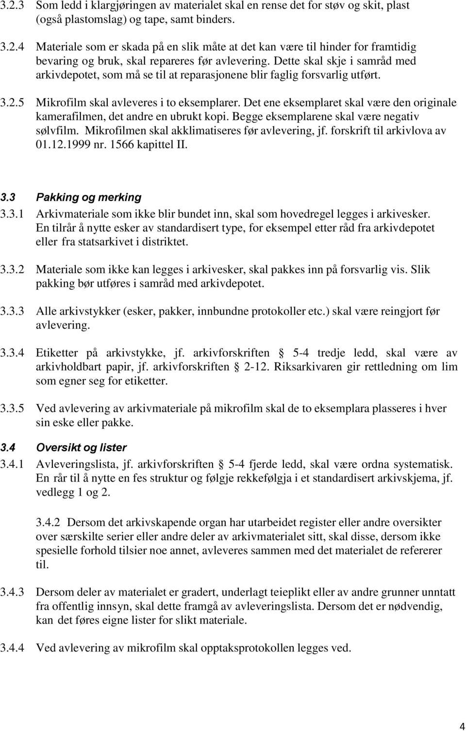 Det ene eksemplaret skal være den originale kamerafilmen, det andre en ubrukt kopi. Begge eksemplarene skal være negativ sølvfilm. Mikrofilmen skal akklimatiseres før avlevering, jf.