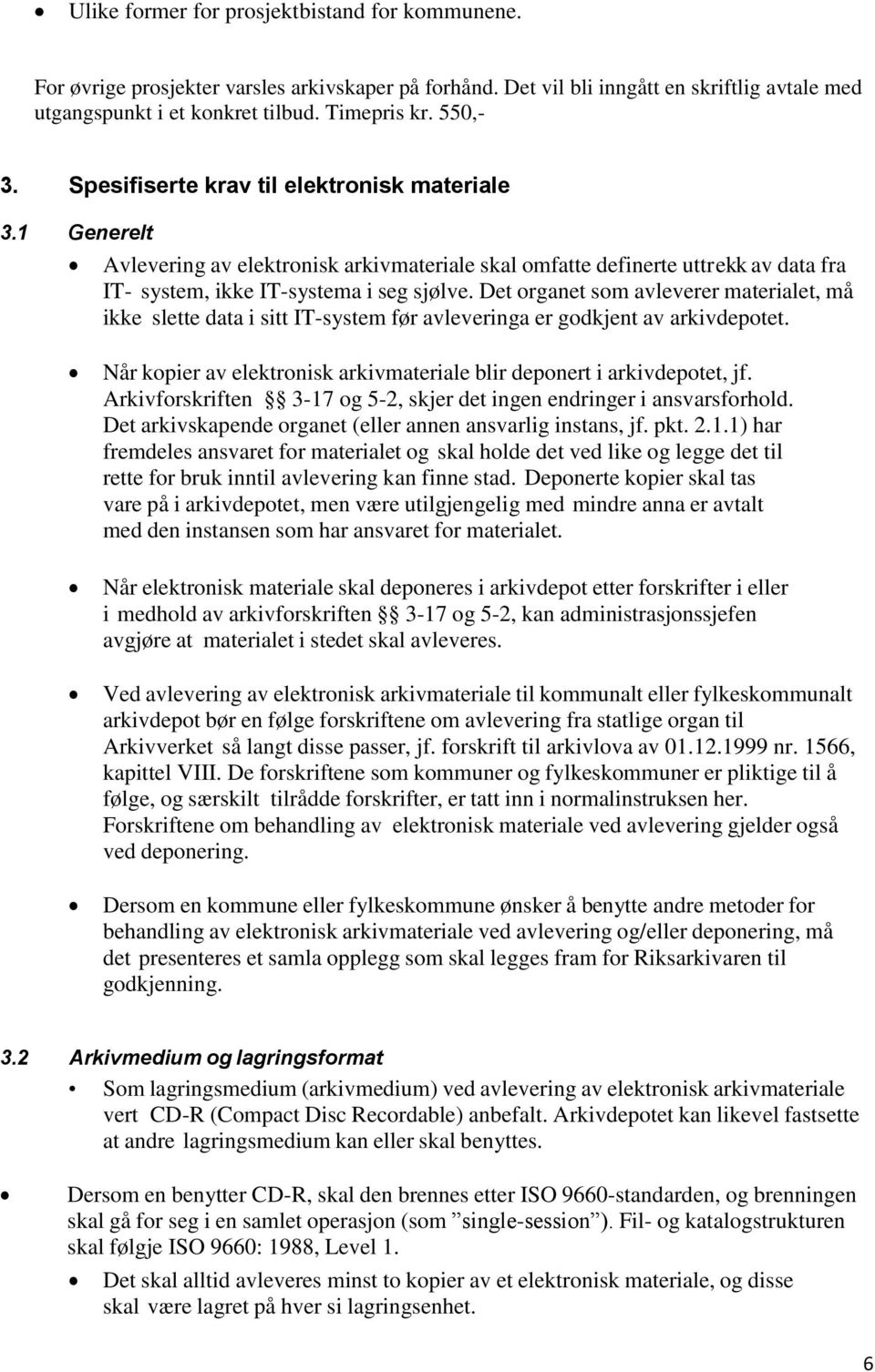 Det organet som avleverer materialet, må ikke slette data i sitt IT-system før avleveringa er godkjent av arkivdepotet. Når kopier av elektronisk arkivmateriale blir deponert i arkivdepotet, jf.