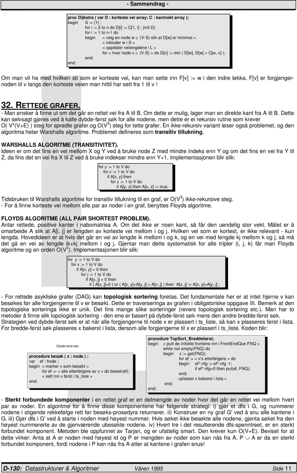 hvilken sti som er korteste vei, kan man sette inn F[v] := w i den indre løkka. F[v] er forgjengernoden til v langs den korteste veien man hittil har sett fra 1 til v! 32. RETTEDE GRAFER.