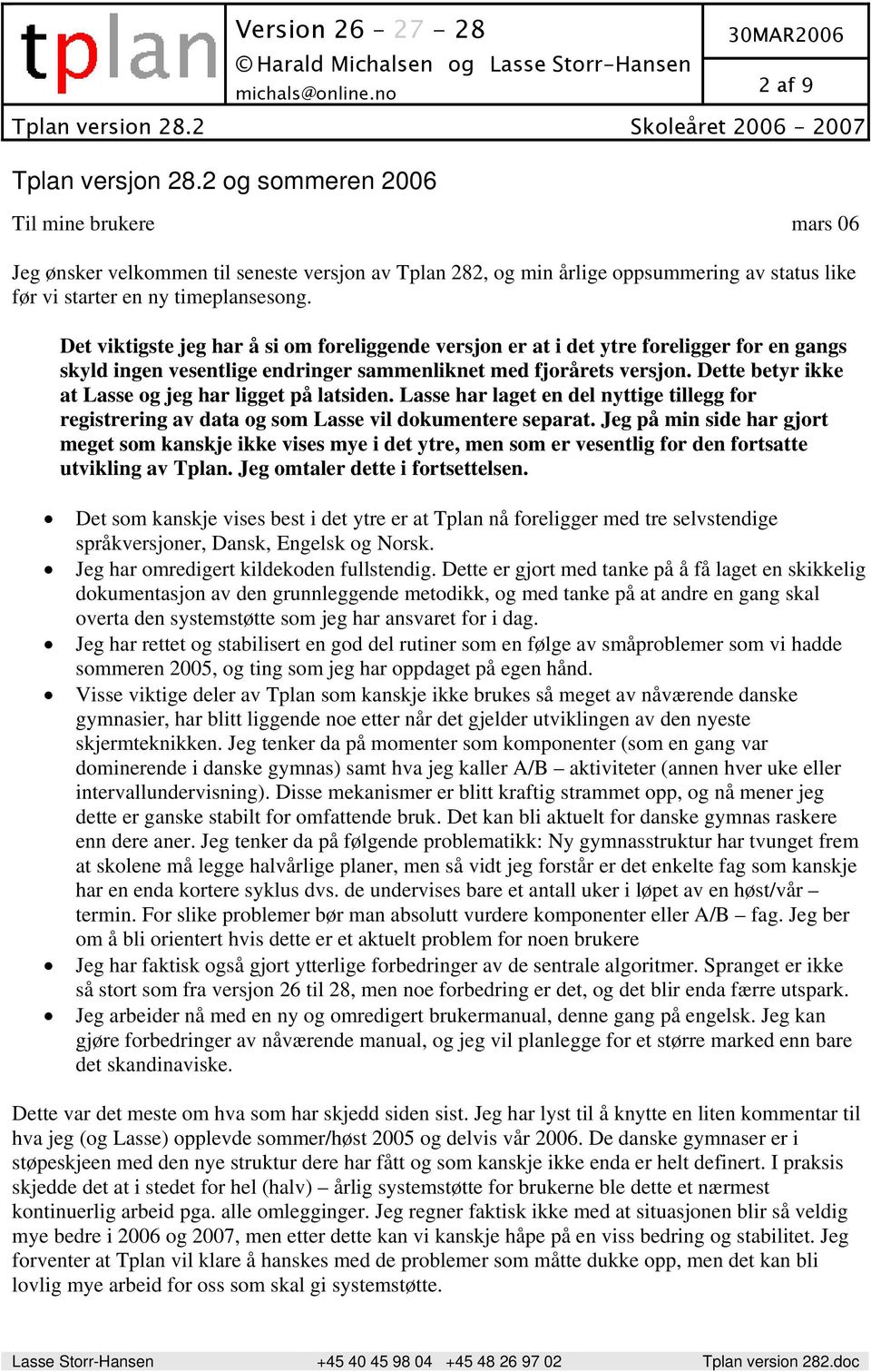 Det viktigste jeg har å si om foreliggende versjon er at i det ytre foreligger for en gangs skyld ingen vesentlige endringer sammenliknet med fjorårets versjon.