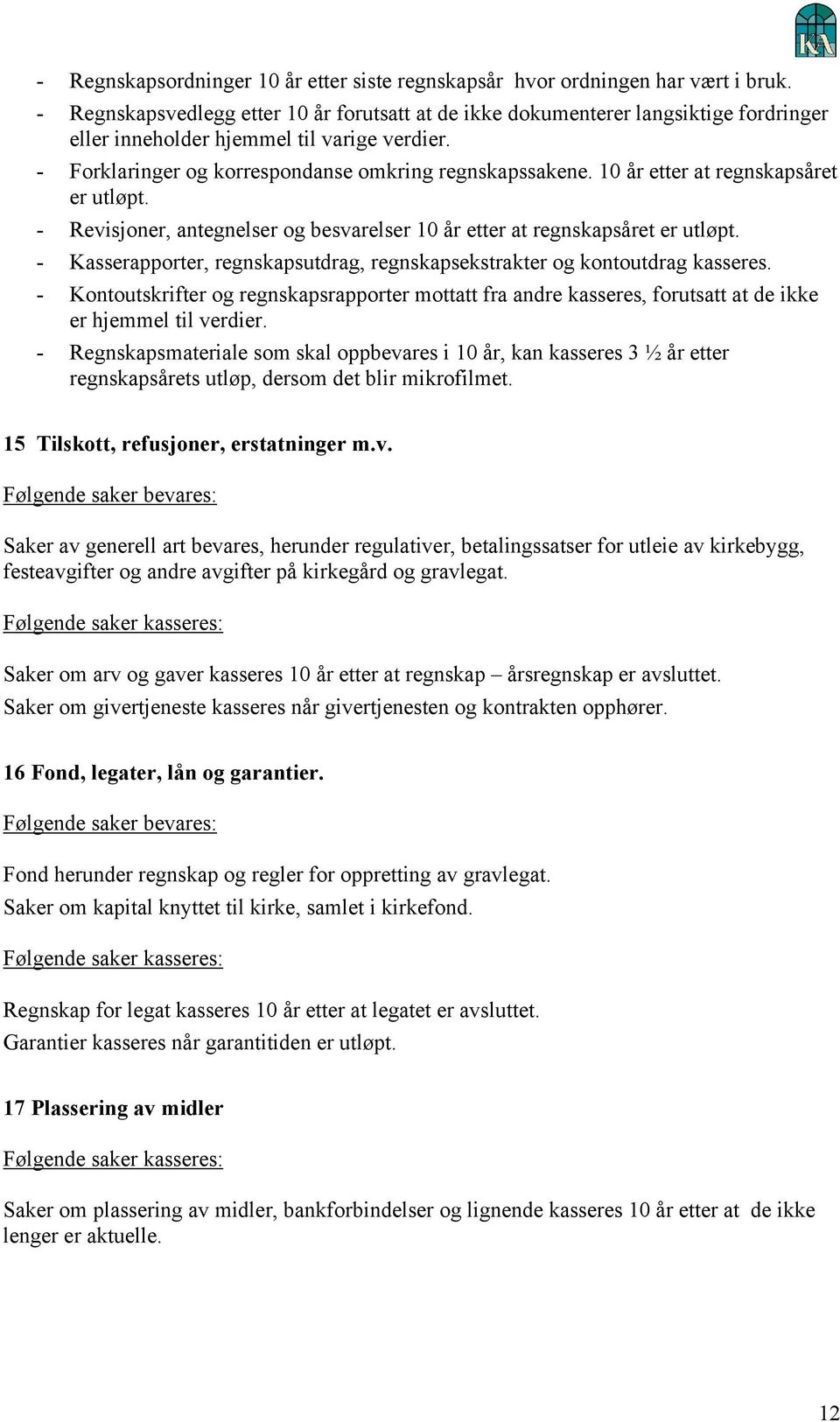 10 år etter at regnskapsåret er utløpt. - Revisjoner, antegnelser og besvarelser 10 år etter at regnskapsåret er utløpt. - Kasserapporter, regnskapsutdrag, regnskapsekstrakter og kontoutdrag kasseres.