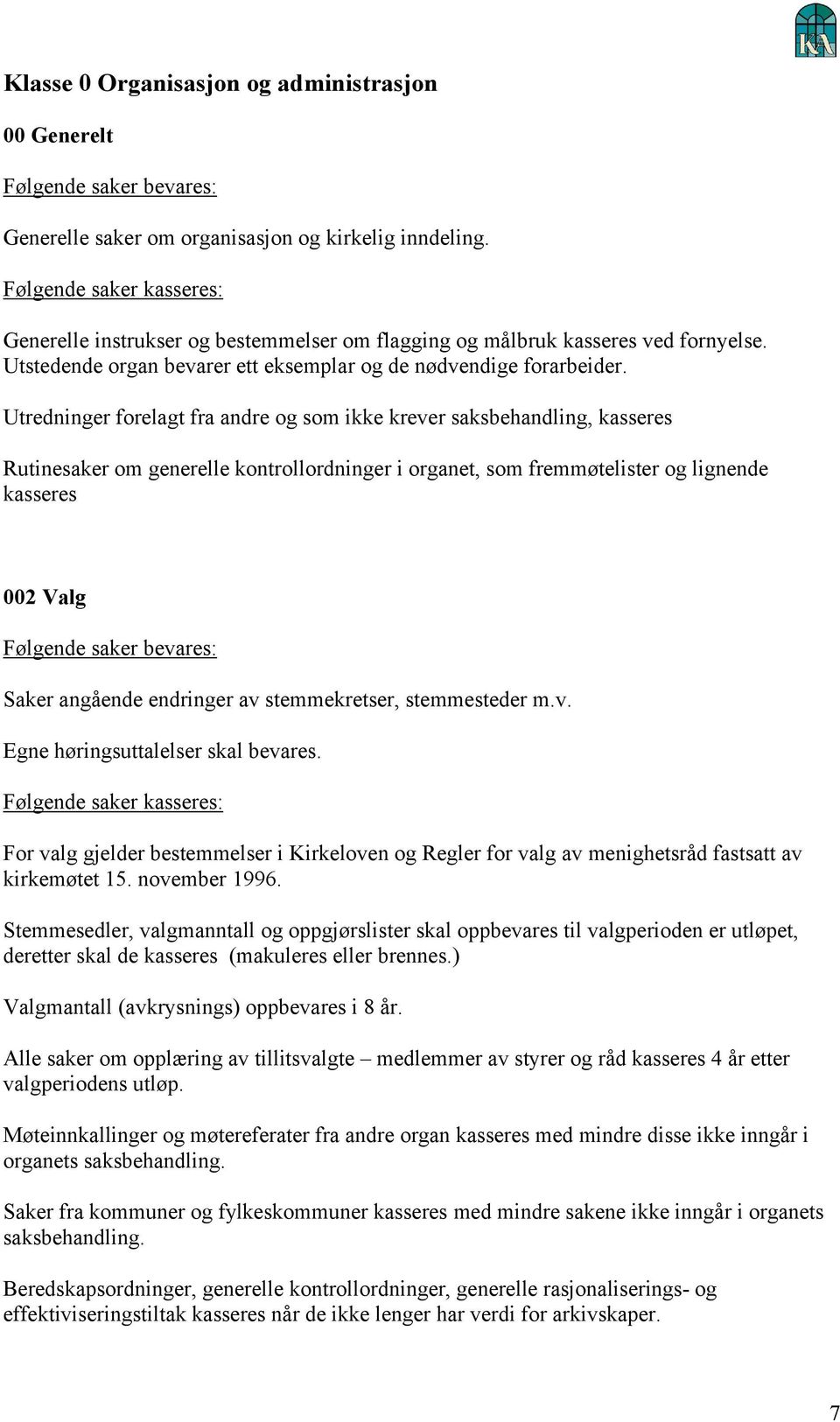 Utredninger forelagt fra andre og som ikke krever saksbehandling, kasseres Rutinesaker om generelle kontrollordninger i organet, som fremmøtelister og lignende kasseres 002 Valg Saker angående