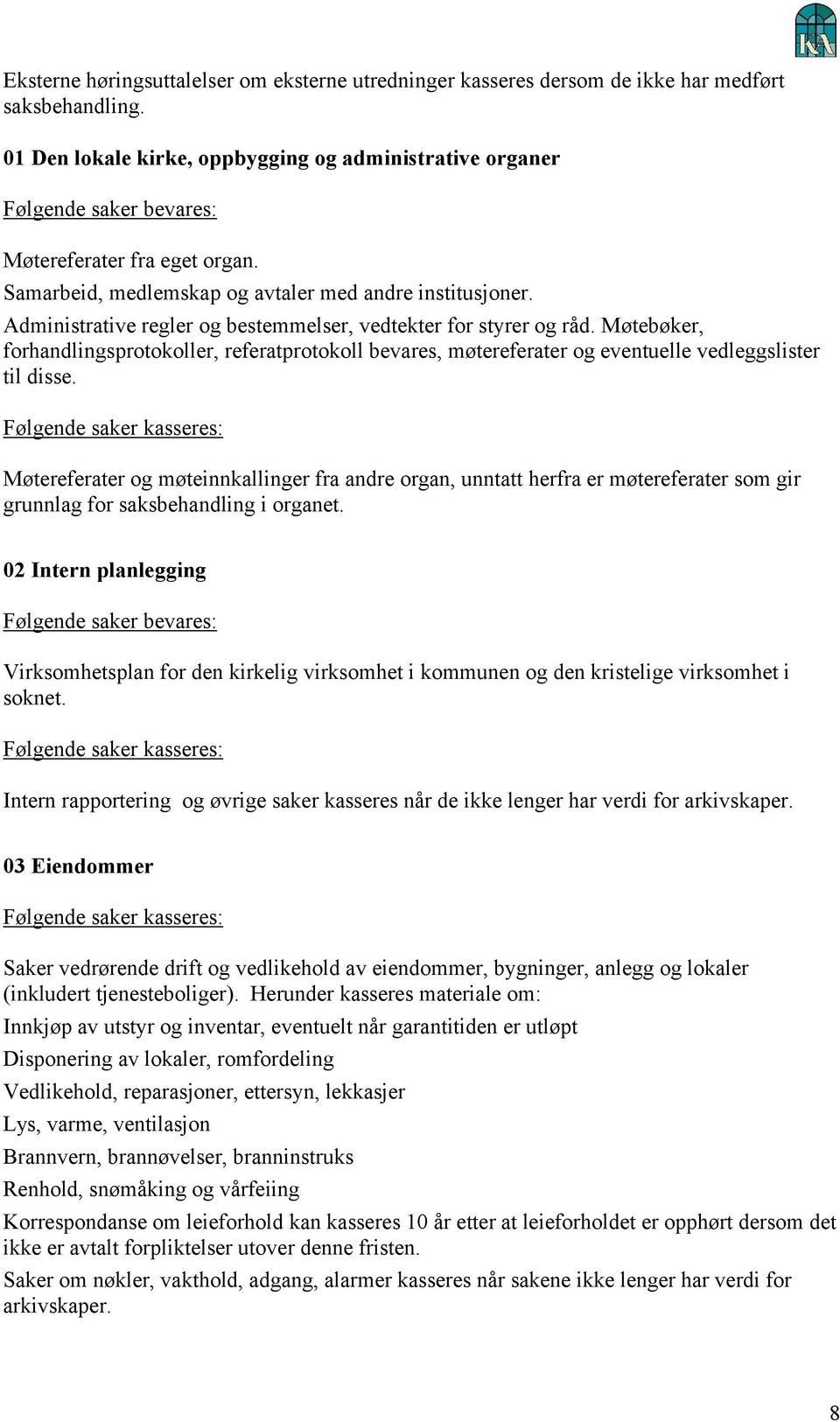 Møtebøker, forhandlingsprotokoller, referatprotokoll bevares, møtereferater og eventuelle vedleggslister til disse.