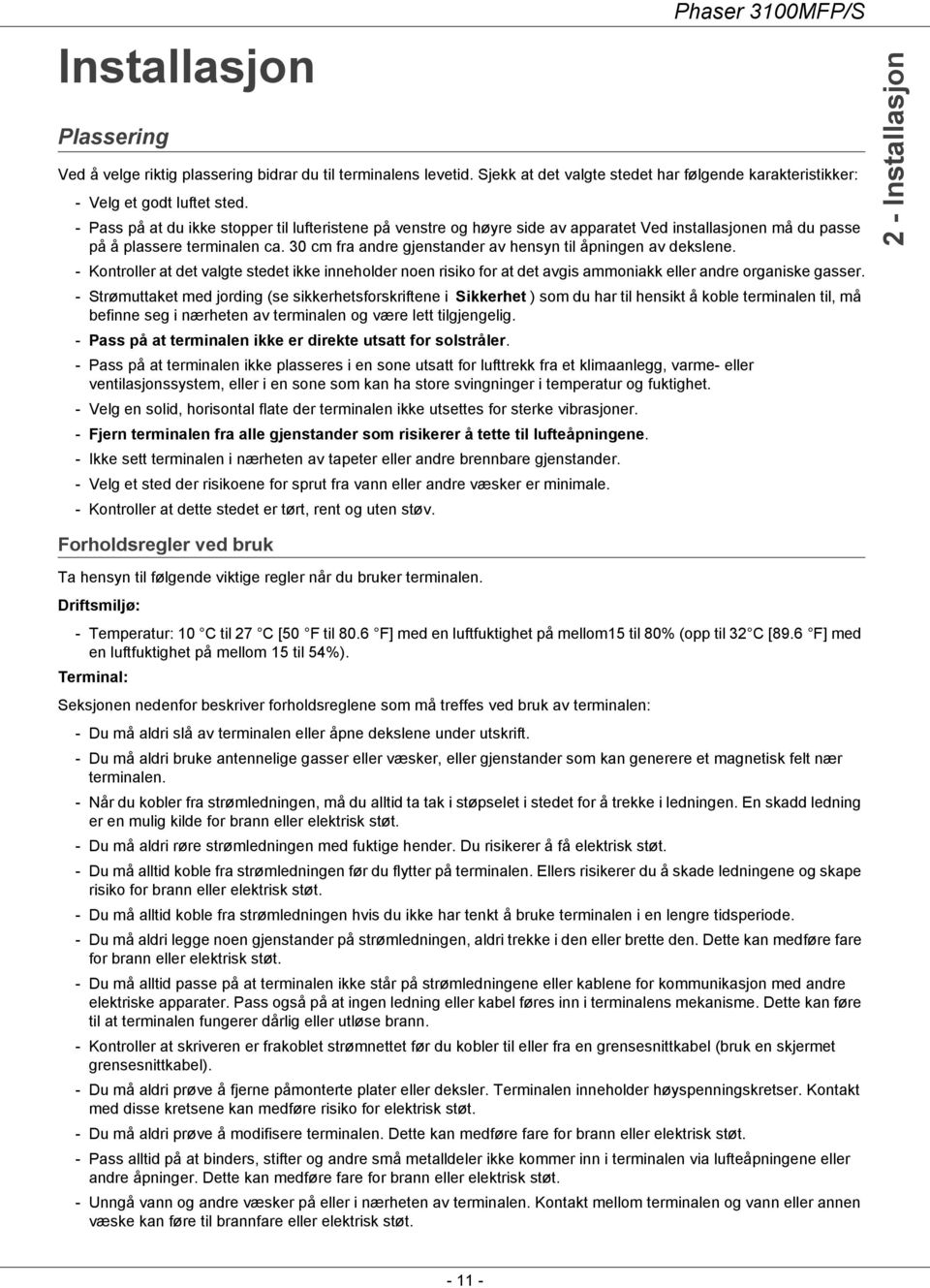 30 cm fra andre gjenstander av hensyn til åpningen av dekslene. - Kontroller at det valgte stedet ikke inneholder noen risiko for at det avgis ammoniakk eller andre organiske gasser.