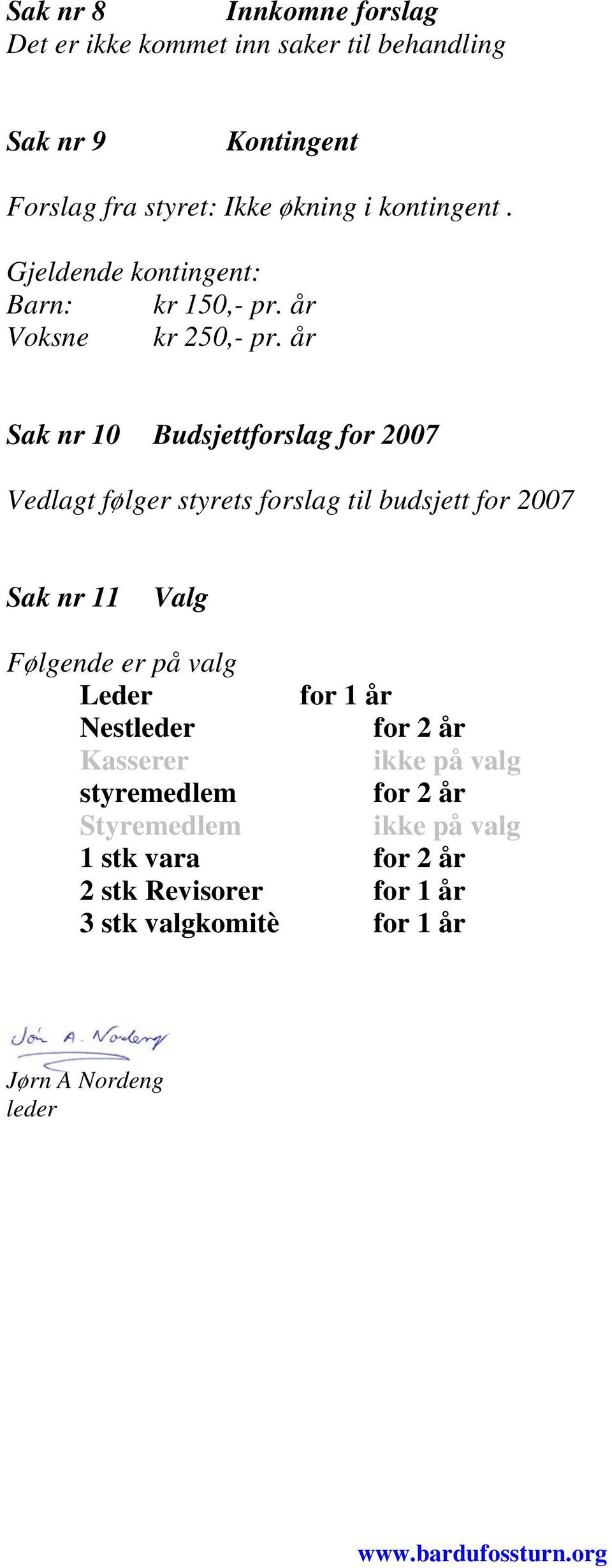 år Sak nr 10 Budsjettforslag for 2007 Vedlagt følger styrets forslag til budsjett for 2007 Sak nr 11 Valg Følgende er på valg