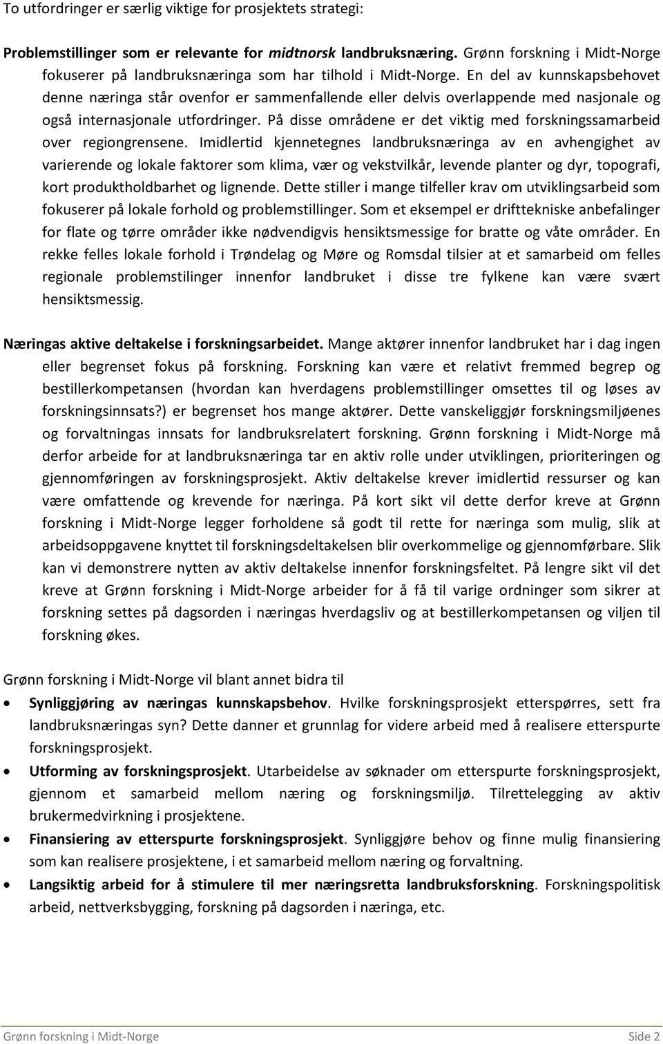 En del av kunnskapsbehovet denne næringa står ovenfor er sammenfallende eller delvis overlappende med nasjonale og også internasjonale utfordringer.