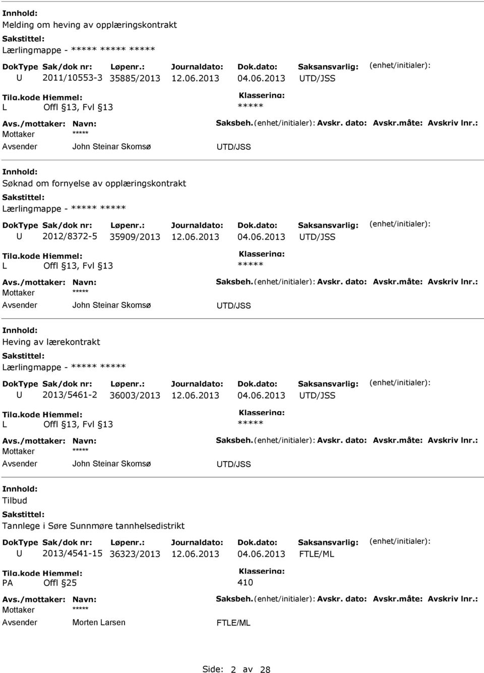 måte: Avskriv lnr.: John Steinar Skomsø TD/JSS Heving av lærekontrakt Lærlingmappe - 2013/5461-2 36003/2013 TD/JSS L Avs./mottaker: Navn: Saksbeh. Avskr. dato: Avskr.