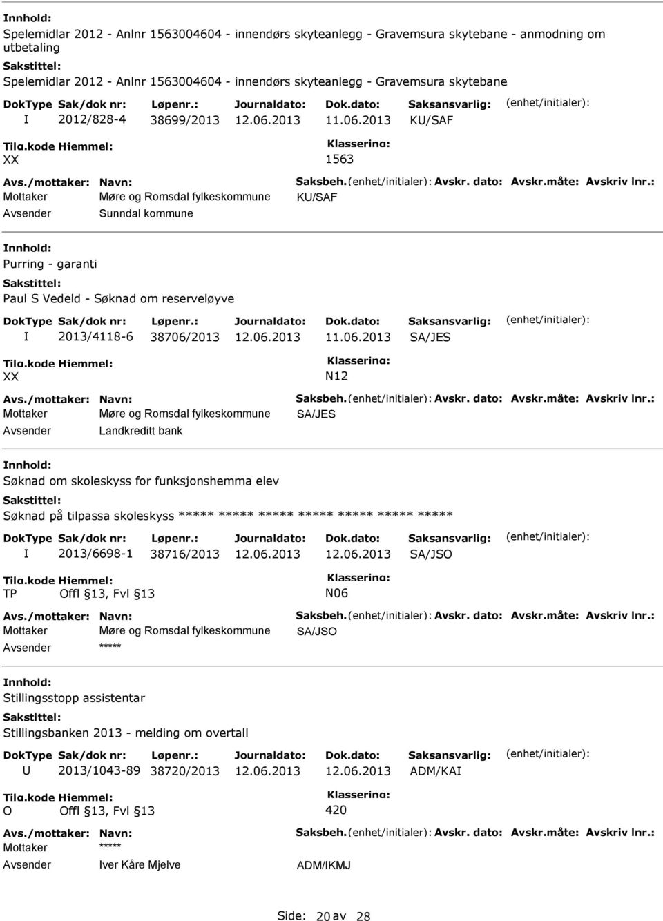 : Mottaker Møre og Romsdal fylkeskommune K/SAF Sunndal kommune Purring - garanti Paul S Vedeld - Søknad om reserveløyve 2013/4118-6 38706/2013 SA/JES N12 Avs./mottaker: Navn: Saksbeh. Avskr.