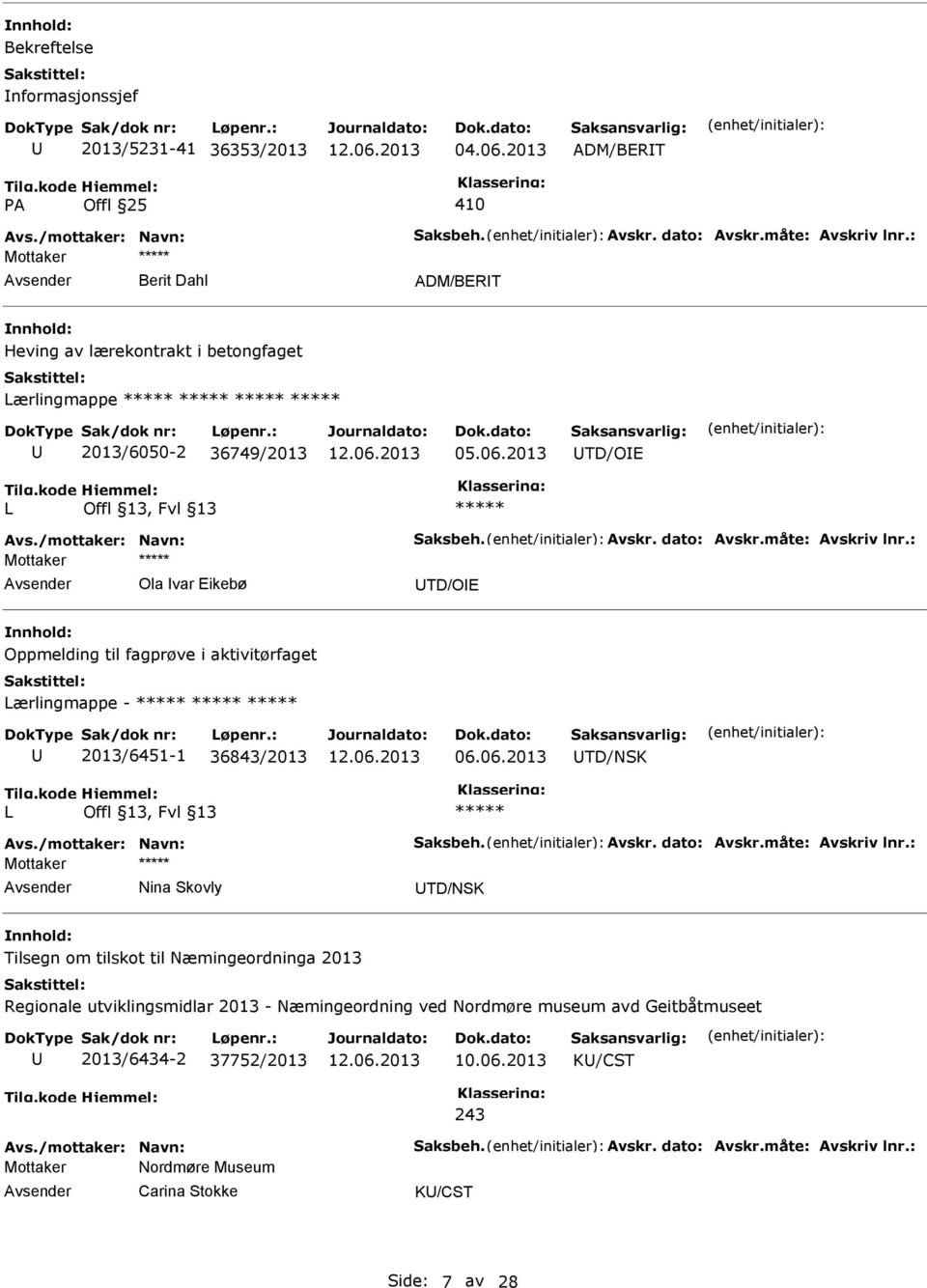 : Ola var Eikebø TD/OE Oppmelding til fagprøve i aktivitørfaget Lærlingmappe - 2013/6451-1 36843/2013 06.06.2013 TD/NSK L Avs./mottaker: Navn: Saksbeh. Avskr. dato: Avskr.måte: Avskriv lnr.