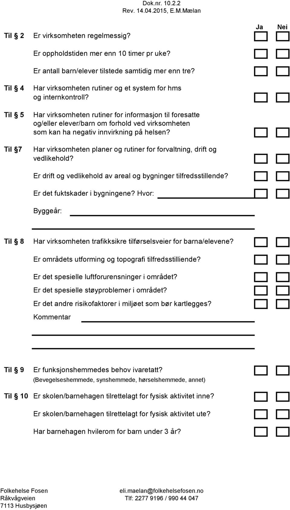 Til 5 Har virksomheten rutiner for informasjon til foresatte og/eller elever/barn om forhold ved virksomheten som kan ha negativ innvirkning på helsen?