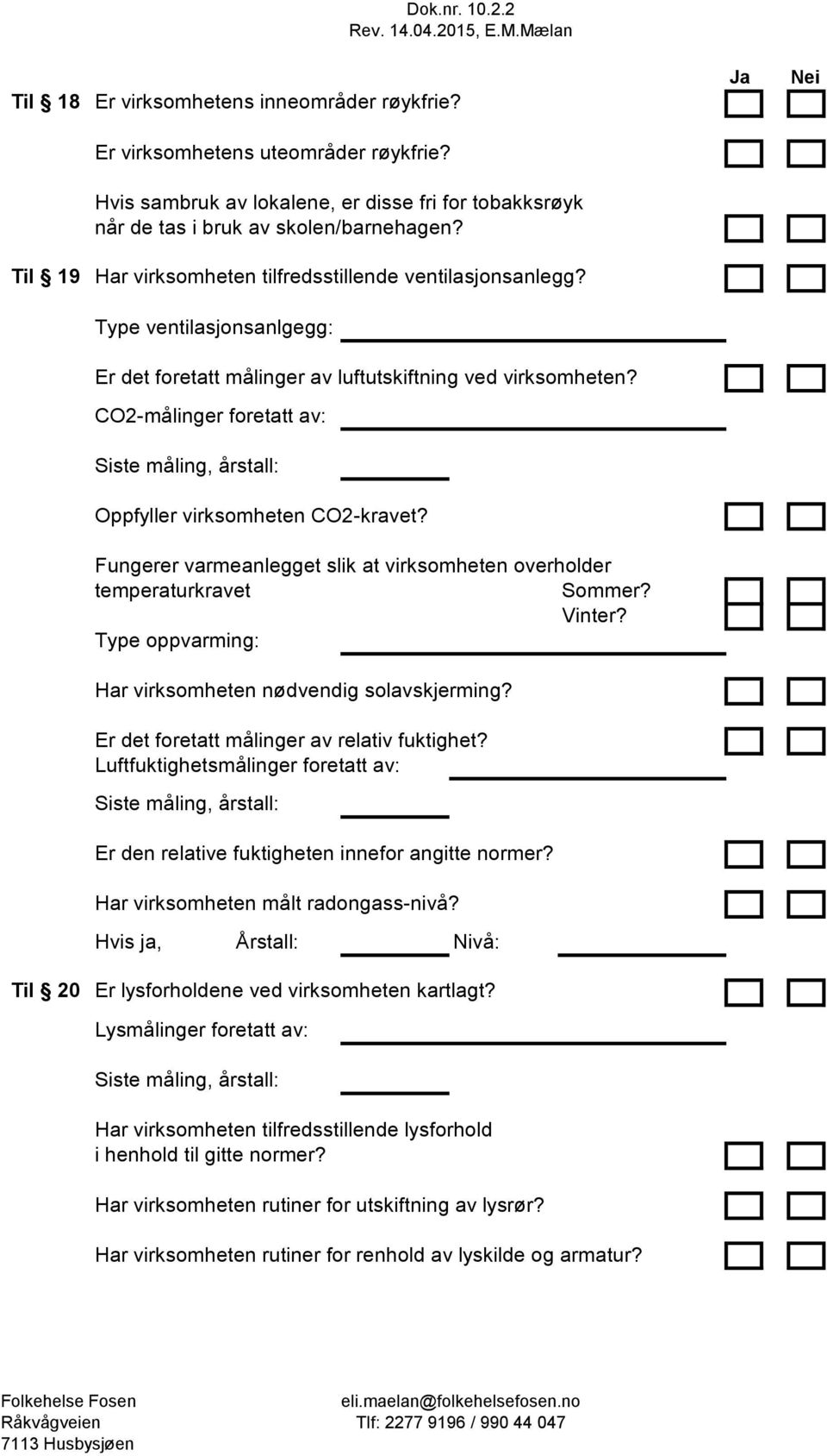 CO2-målinger foretatt av: Siste måling, årstall: Oppfyller virksomheten CO2-kravet? Fungerer varmeanlegget slik at virksomheten overholder temperaturkravet Sommer? Vinter?