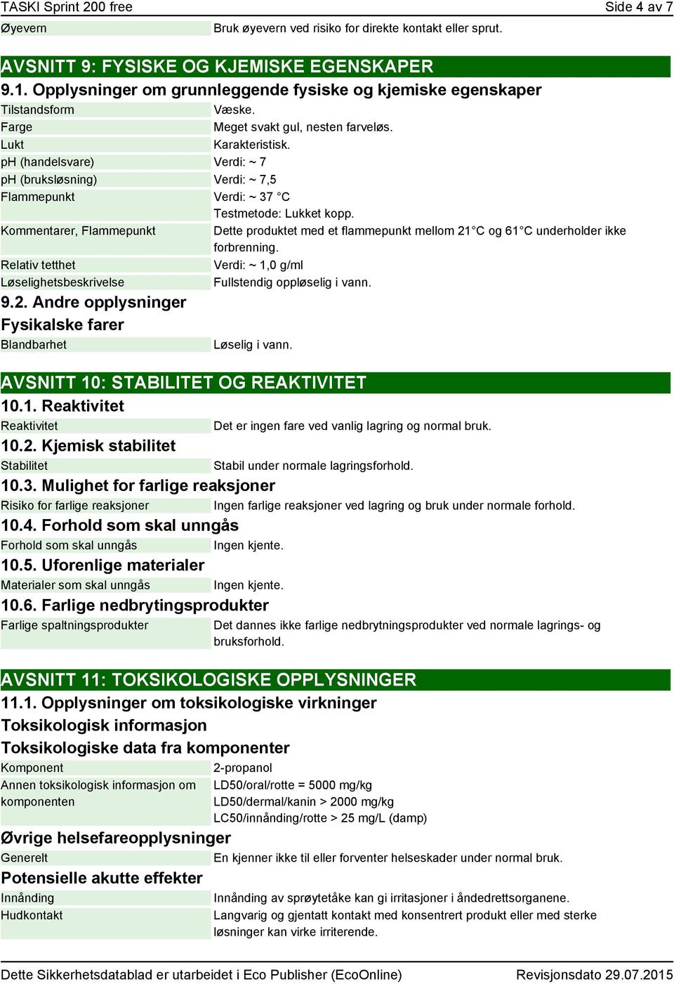 ph (handelsvare) Verdi: ~ 7 ph (bruksløsning) Verdi: ~ 7,5 Flammepunkt Verdi: ~ 37 C Testmetode: Lukket kopp. er, Flammepunkt Relativ tetthet Løselighetsbeskrivelse 9.2.