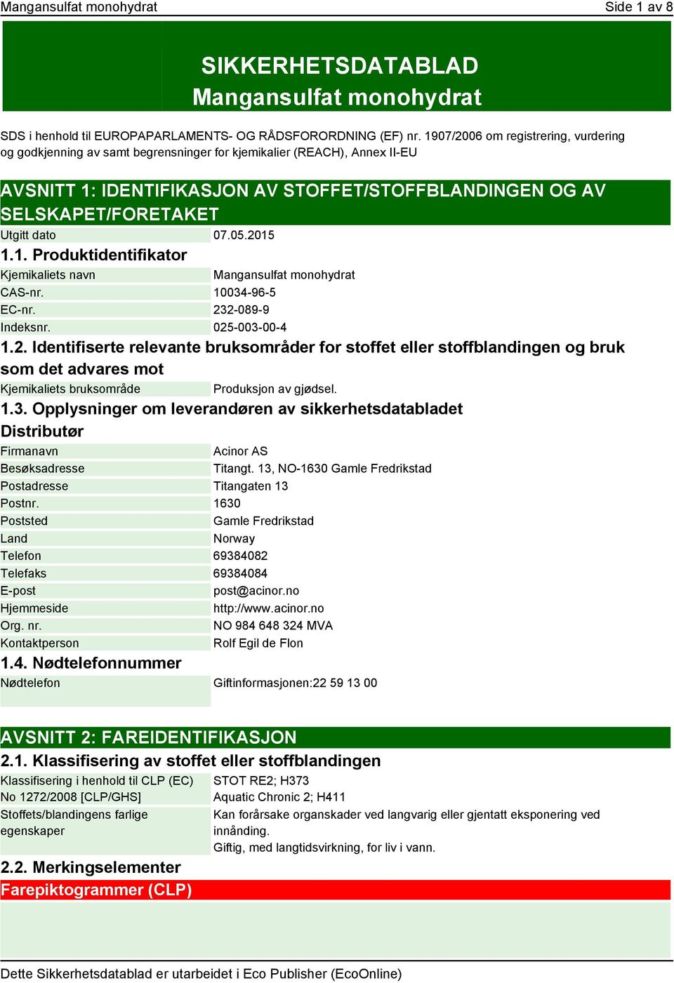 dato 07.05.2015 1.1. Produktidentifikator Kjemikaliets navn Mangansulfat monohydrat CAS-nr. 10034-96-5 EC-nr. 232-089-9 Indeksnr. 025-003-00-4 1.2. Identifiserte relevante bruksområder for stoffet eller stoffblandingen og bruk som det advares mot Kjemikaliets bruksområde Produksjon av gjødsel.