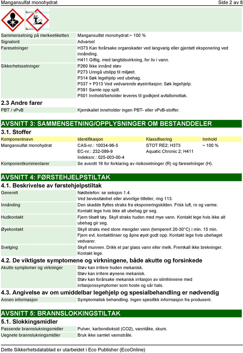 P337 + P313 Ved vedvarende øyeirritasjon: Søk legehjelp. P391 Samle opp spill. P501 Innhold/beholder leveres til godkjent avfallsmottak. 2.