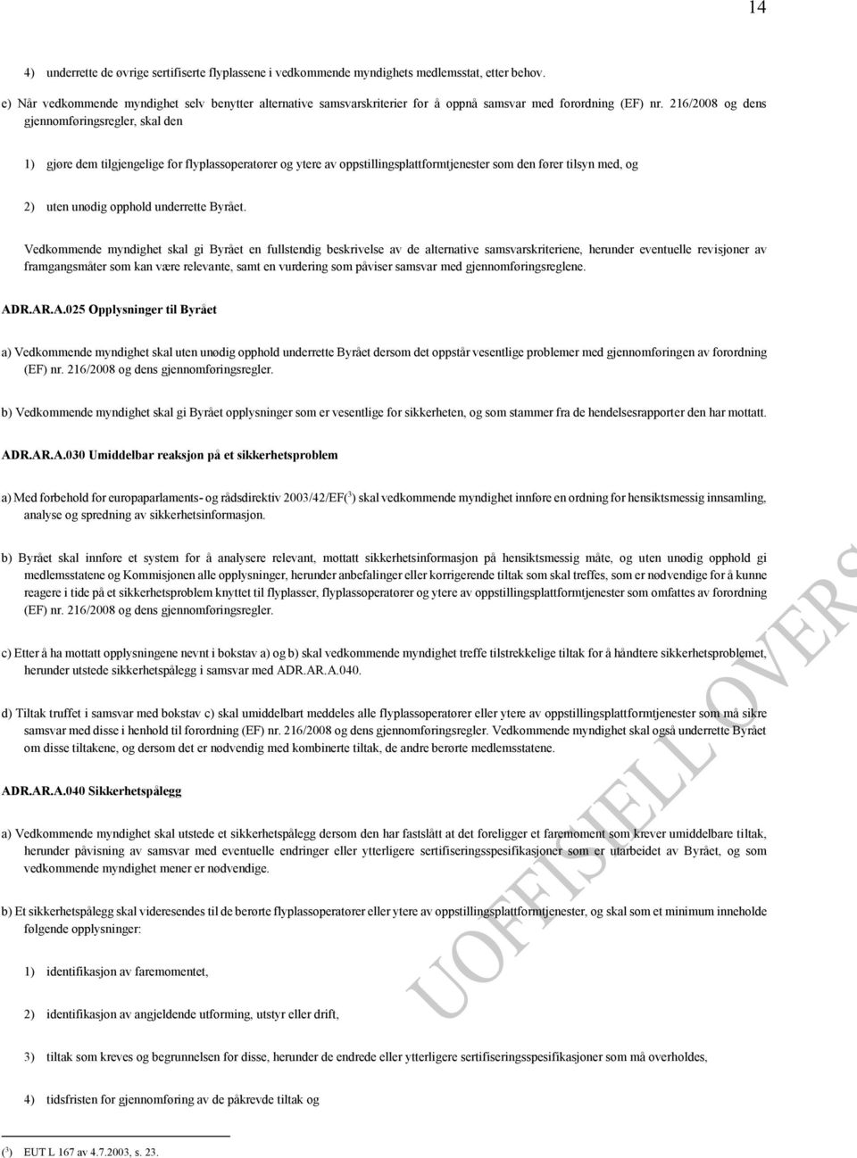 216/2008 og dens gjennomføringsregler, skal den 1) gjøre dem tilgjengelige for flyplassoperatører og ytere av oppstillingsplattformtjenester som den fører tilsyn med, og 2) uten unødig opphold