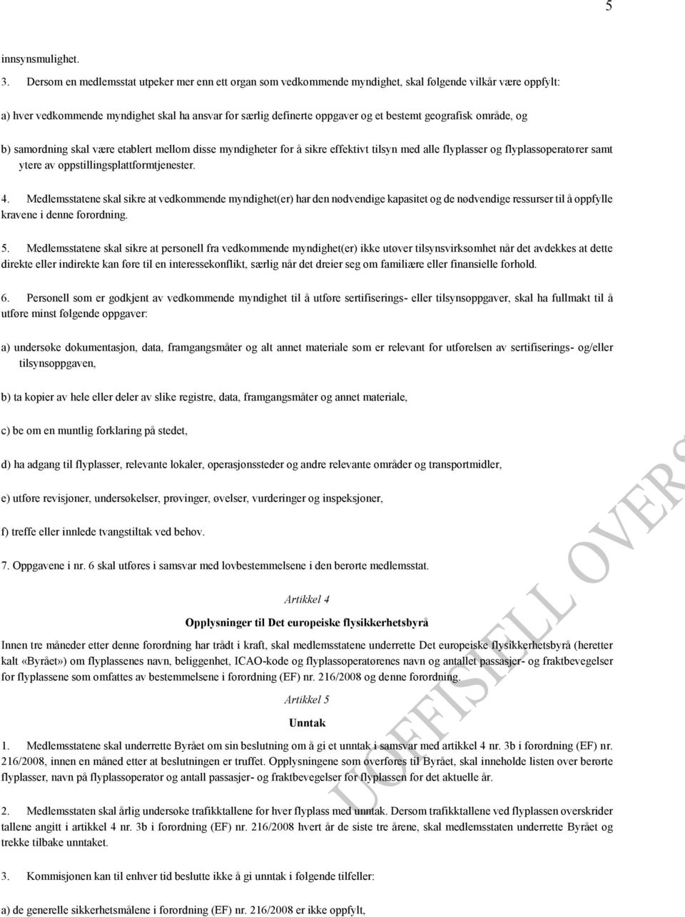 geografisk område, og b) samordning skal være etablert mellom disse myndigheter for å sikre effektivt tilsyn med alle flyplasser og flyplassoperatører samt ytere av oppstillingsplattformtjenester. 4.