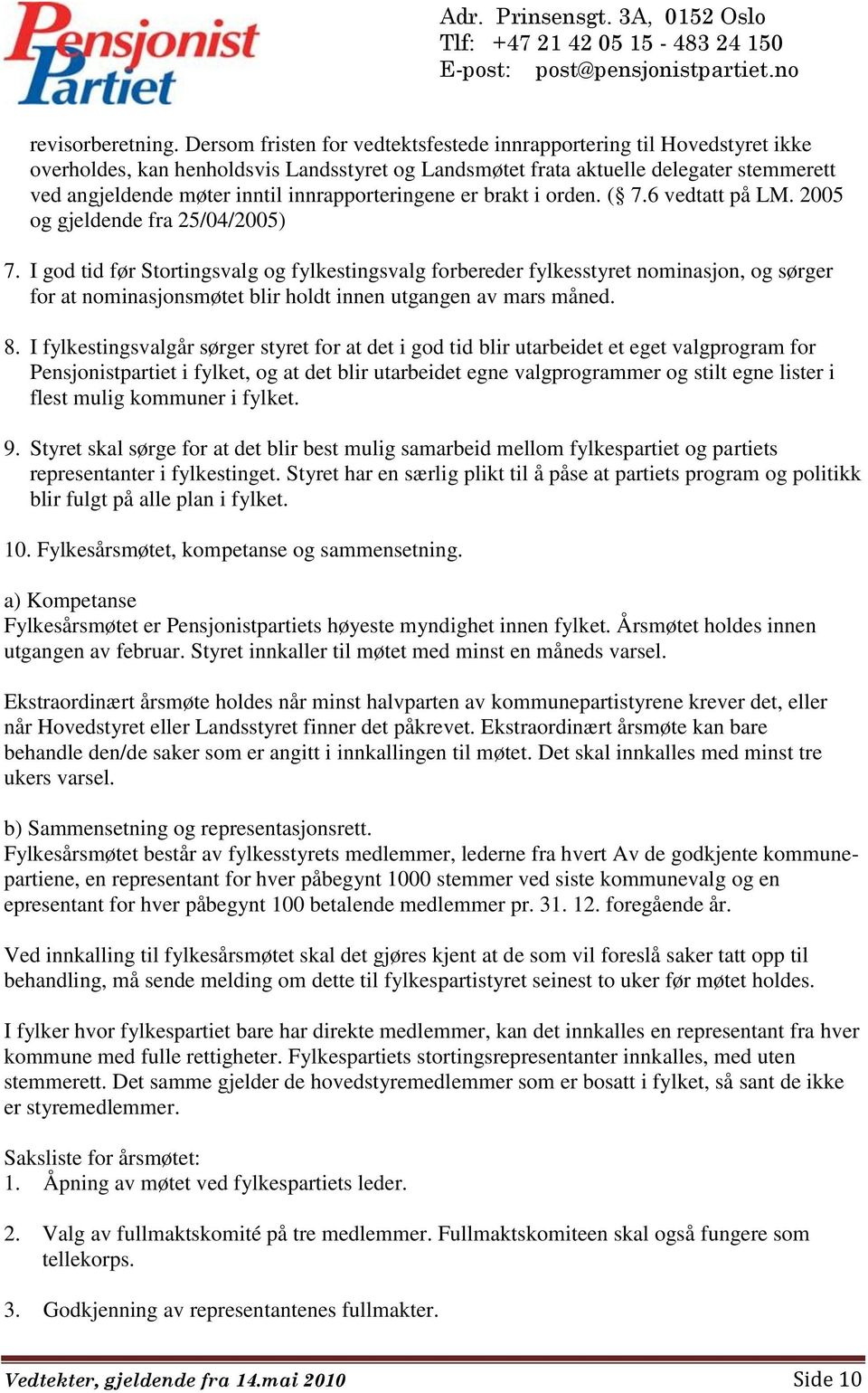 innrapporteringene er brakt i orden. ( 7.6 vedtatt på LM. 2005 og gjeldende fra 25/04/2005) 7.