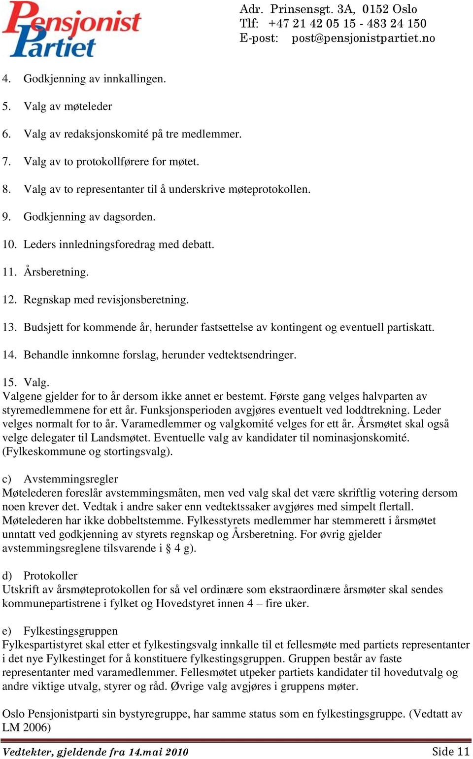 Budsjett for kommende år, herunder fastsettelse av kontingent og eventuell partiskatt. 14. Behandle innkomne forslag, herunder vedtektsendringer. 15. Valg.