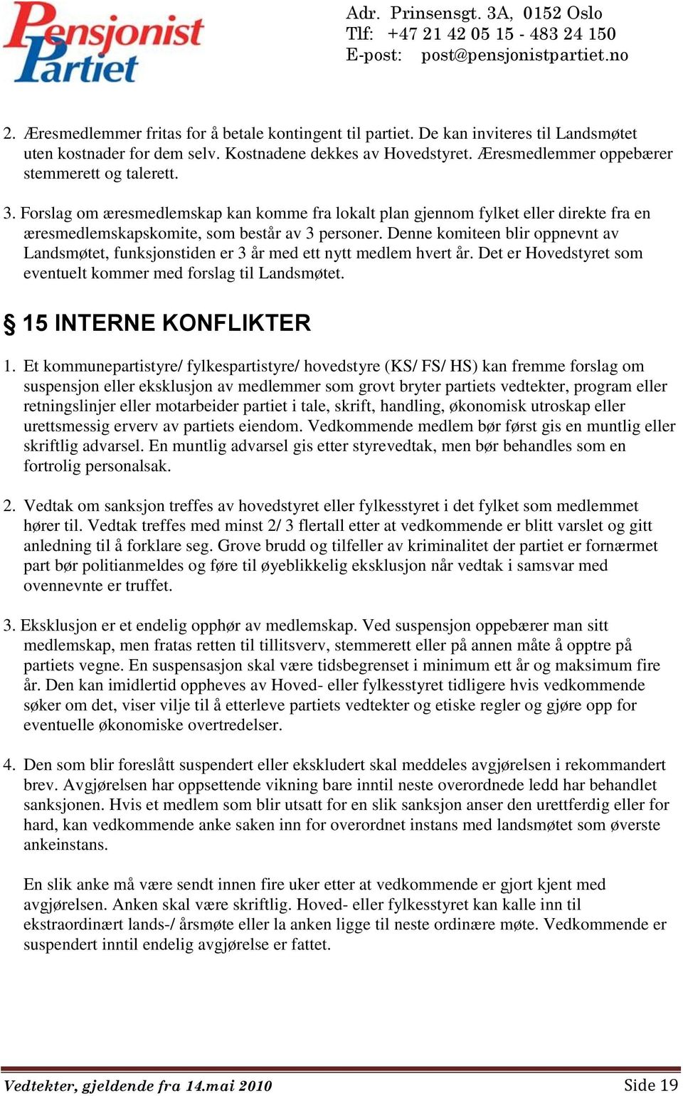 Denne komiteen blir oppnevnt av Landsmøtet, funksjonstiden er 3 år med ett nytt medlem hvert år. Det er Hovedstyret som eventuelt kommer med forslag til Landsmøtet. 15 INTERNE KONFLIKTER 1.