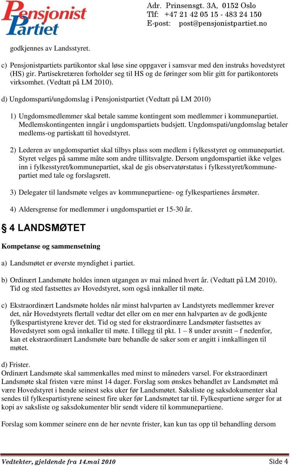 d) Ungdomsparti/ungdomslag i Pensjonistpartiet (Vedtatt på LM 2010) 1) Ungdomsmedlemmer skal betale samme kontingent som medlemmer i kommunepartiet.