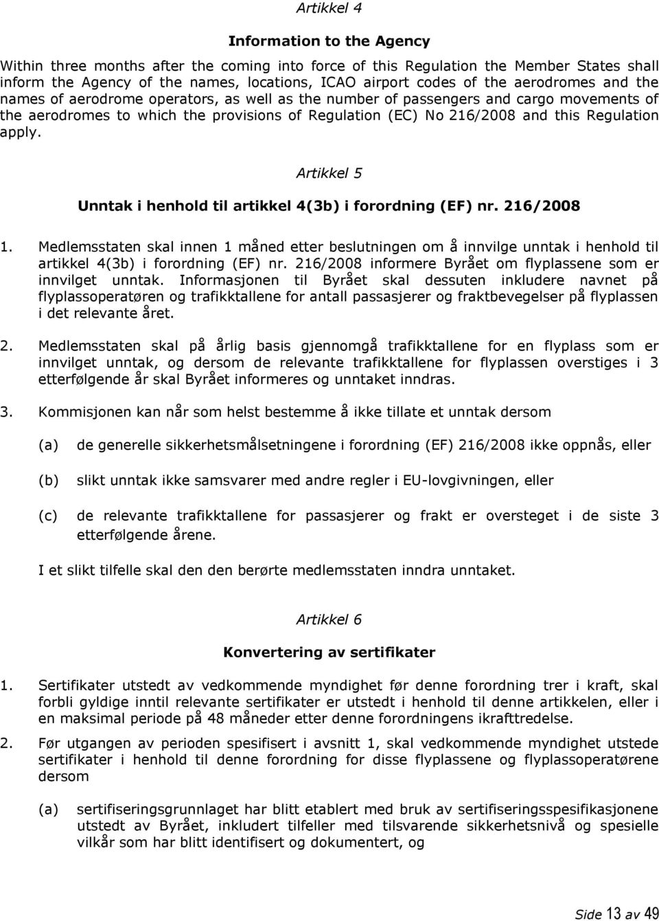 apply. Artikkel 5 Unntak i henhold til artikkel 4(3b) i forordning (EF) nr. 216/2008 1.